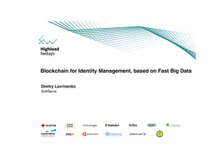 Dmitry Lavrinenko
SoftServe
Blockchain for Identity Management, based on Fast Big Data
 