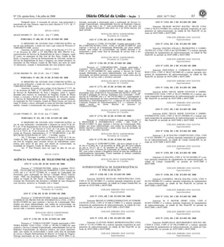 Nº 126, quinta-feira, 3 de julho de 2008 631 ISSN 1677-7042
Parágrafo único. A execução do serviço, cuja autorização é
transferida por esta Portaria, reger-se-á pelo Decreto nº 5.371, de 17
de fevereiro de 2005.
HÉLIO COSTA
(60.628.369/0001-75 - R$ 151,85 - Em 1º.7.2008)
<!ID1213142-0>
PORTARIA Nº 400, DE 25 DE JUNHO DE 2008
O MINISTRO DE ESTADO DAS COMUNICAÇÕES, no
uso de suas atribuições, e tendo em vista o que consta do Processo nº
53000.006597/2000, resolve:
Autorizar, de acordo com o artigo 16 do Decreto nº 5.371, de
17 de fevereiro de 2005, a TV RECORD DE RIO PRETO S.A.,
concessionária do Serviço de Radiodifusão de Sons e Imagens, canal
07 (sete), no município de São José do Rio Preto, Estado de São
Paulo, a executar o Serviço de Retransmissão de Televisão, ancilar ao
Serviço de Radiodifusão de Sons e Imagens, em caráter primário, no
município de Ilha Solteira, Estado de São Paulo, por meio do canal
16 (dezesseis), visando à retransmissão dos seus próprios sinais.
HÉLIO COSTA
(59.983.486/0001-78 - R$ 151,85 - Em 1º.7.2008)
<!ID1213143-0>
PORTARIA Nº 401, DE 25 DE JUNHO DE 2008
O MINISTRO DE ESTADO DAS COMUNICAÇÕES, no
uso de suas atribuições, e tendo em vista o que consta do Processo nº
53000.004336/2000, resolve:
Autorizar, de acordo com o artigo 16 do Decreto nº 5.371, de
17 de fevereiro de 2005, a TV MINAS SUL LTDA, concessionária
do Serviço de Radiodifusão de Sons e Imagens, canal 4- (quatro
decalado para menos), no município de Varginha, Estado de Minas
Gerais, a executar o Serviço de Retransmissão de Televisão, ancilar
ao Serviço de Radiodifusão de Sons e Imagens, em caráter primário,
no município de Três Corações, Estado de Minas Gerais, por meio do
canal 35 (trinta e cinco), utilizando os sinais de televisão repetidos via
satélite, visando à retransmissão dos seus próprios sinais.
HÉLIO COSTA
(25.649.179/0001-33 - R$ 151,85 -Em 1º.7.2008)
<!ID1213251-0>
PORTARIA Nº 421, DE 2 DE JULHO DE 2008
O MINISTRO DE ESTADO DAS COMUNICAÇÕES, no
uso de suas atribuições, considerando o disposto no inciso II do art.
9o e art. 19 do Regulamento do Serviço de Radiodifusão Comunitária,
aprovado pelo art. 1º do Decreto no 2.615, de 3 de junho de 1998, e
na Lei no 9.612, de 19 de fevereiro de 1998, e tendo em vista o que
consta do Processo Administrativo no 53.710.000.689/01 e do PA-
RECER/MC/CONJUR/GSL/No 2435 - 1.16/2006, resolve:
Art. 1º Revogar, a pedido, a Portaria nº 2362 de 6 de no-
vembro de 2002, que outorgou autorização à Associação Comunitária
em Prol de Araguari para executar serviço de radiodifusão comu-
nitária, pelo prazo de dez anos, sem direito de exclusividade, na
localidade de Araguari, Estado de Minas Gerais.
Art. 2º Esta Portaria entra em vigor na data de sua pu-
blicação.
HÉLIO COSTA
AGÊNCIA NACIONAL DE TELECOMUNICAÇÕES
<!ID1213831-0>
ATO Nº 3.124, DE 30 DE MAIO DE 2008
Processo n.º 53500.001594/2008- Aplica à entidade TELE-
NOR - TELECOMUNICAÇÕES DO NORDESTE LTDA, inscrita no
CNPJ sob o n.º 86.747.722/0001-20, a sanção de Caducidade das
Permissões para exploração do Serviço Limitado Móvel Especia-
lizado - SME, nas localidades de São José dos Campos e Campinas,
ambas no Estado de São Paulo, e Brasília, no Distrito Federal. A
extinção das Permissões não desonera a entidade de suas obrigações
com terceiros, inclusive as firmadas com a Anatel.
RONALDO MOTA SARDENBERG
Presidente do Conselho
<!ID1213832-0>
ATO Nº 3.748, DE 24 DE JUNHO DE 2008
Processo n.º 53500.003359/2008. Expede autorização à BRT
COMÉRCIO DE PRODUTOS DE INFORMÁTICA LTDA., CNPJ nº
06.203.355/0001-64, para explorar o Serviço de Comunicação Mul-
timídia, por prazo indeterminado, sem caráter de exclusividade, em
âmbito nacional e internacional e tendo como área de prestação de
serviço todo o território nacional.
RONALDO MOTA SARDENBERG
Presidente do Conselho
<!ID1213833-0>
ATO Nº 3.749, DE 24 DE JUNHO DE 2008
Processo n.° 53500.013338/2007. Expede autorização à PIO-
NEIRA RÁDIO TÁXI LTDA., CNPJ n.º 09.286.217/0001-84, para
explorar o Serviço Limitado Especializado, submodalidade Serviço de
Radiotáxi Especializado, de interesse coletivo, por prazo indetermi-
nado, sem caráter de exclusividade, e tendo como área de prestação
do serviço a Região Metropolitana de Maceió, no Estado de Alagoas.
Outorga autorização de uso da radiofreqüência 159,59 MHz à au-
torizada, associada à autorização para a exploração do Serviço Li-
mitado Especializado, submodalidade Serviço de Radiotáxi Especia-
lizado, de que trata o art. 1º, sem exclusividade, por dez anos, em
caráter precário, prorrogável uma única vez e de forma onerosa, por
igual período.
RONALDO MOTA SARDENBERG
Presidente do Conselho
<!ID1213834-0>
ATO Nº 3.755, DE 24 DE JUNHO DE 2008
Processo n.º 53500. 031534/2007. Expede autorização à TRI-
BO COMUNICAÇÕES LTDA., CNPJ nº 06.208.241/0001-07, para
explorar o Serviço de Comunicação Multimídia, por prazo indeter-
minado, sem caráter de exclusividade, em âmbito nacional e in-
ternacional e tendo como área de prestação de serviço todo o ter-
ritório nacional.
RONALDO MOTA SARDENBERG
Presidente do Conselho
<!ID1213835-0>
ATO Nº 3.769, DE 25 DE JUNHO DE 2008
Processo n.º 53500.005943/2001. Expede autorização à
LOGNET TELECOMUNICAÇÕES E INFORMÁTICA LTDA.,
CNPJ nº 01.343.100/0001-83, para explorar o Serviço de Comu-
nicação Multimídia, por prazo indeterminado, sem caráter de ex-
clusividade, em âmbito nacional e internacional e tendo como área de
prestação de serviço todo o território nacional.
RONALDO MOTA SARDENBERG
Presidente do Conselho
<!ID1213836-0>
ATO Nº 3.771, DE 25 DE JUNHO DE 2008
Processo n.º 53500.033479/2004. Anuir com as alterações
pretendidas pela AEROTECH TELECOMUNICAÇÕES LTDA., au-
torizada à prestação do Serviço Telefônico Fixo Comutado - STFC,
inscrita no CNPJ/MF sob o n.º 86.734.597/0001-13, contemplando a
diluição da participação do sócio minoritário Orbitech Tecnologia em
Informática e Telecomunicações S.A., o ingresso do sócio minoritário
Coherente Sistemas de Telecomunicações S.A. e o aumento de seu
capital social, na forma descrita no processo n.º
53500.033479/2004.
RONALDO MOTA SARDENBERG
Presidente do Conselho
<!ID1213837-0>
ATO Nº 3.773, DE 25 DE JUNHO DE 2008
Processo n.º 53500.026750/2007. Expede autorização à NET
6 PROVEDOR E INFORMÁTICA LTDA. - ME, CNPJ nº
08.649.411/0001-14, para explorar o Serviço de Comunicação Mul-
timídia, por prazo indeterminado, sem caráter de exclusividade, em
âmbito nacional e internacional e tendo como área de prestação de
serviço todo o território nacional.
RONALDO MOTA SARDENBERG
Presidente do Conselho
<!ID1213838-0>
ATO Nº 3.779, DE 25 DE JUNHO DE 2008
Processo no 53500.000752/2003 - Dá nova redação ao art. 1o
do Ato no 62.664, de 11 de dezembro de 2006, que deu nova redação
ao Ato no 39.127, de 17 de setembro de 2003, o qual conferiu à
INTELSAT LLC o Direito de Exploração do Satélite Estrangeiro IS
907, com vistas a alterar a freqüência inicial de uma das subfaixas de
radiofreqüências autorizadas. Ficam mantidas as demais condições
estabelecidas no referido Ato.
RONALDO MOTA SARDENBERG
Presidente do Conselho
SUPERINTENDÊNCIA DE RADIOFREQÜÊNCIA
E FISCALIZAÇÃO
<!ID1211121-0>
ATO Nº 3.920, DE 2 DE JULHO DE 2008
Autorizar BATISTA BOTELHO PARTICIPACOES LTDA,
CNPJ nº 05.365.383/0001-15 a realizar operação temporária de equi-
pamentos de radiocomunicação, na cidade de Campo Grande/MS, no
período de 03/07/2008 a 06/07/2008.
EDILSON RIBEIRO DOS SANTOS
Superintendente
<!ID1211122-0>
ATO Nº 3.921, DE 2 DE JULHO DE 2008
Autorizar BRASILIA EMPREENDIMENTOS AUTOMOBI-
LISTICOS LTDA, CNPJ nº 01.648.217/0001-75 a realizar operação
temporária de equipamentos de radiocomunicação, na cidade de Cam-
po Grande/MS, no período de 03/07/2008 a 05/07/2008.
EDILSON RIBEIRO DOS SANTOS
Superintendente
<!ID1211123-0>
ATO Nº 3.922, DE 2 DE JULHO DE 2008
Autorizar CLAYTON PERES REPRESENTAÇÕES LTDA,
CNPJ nº 33.129.115/0001-30 a realizar operação temporária de equi-
pamentos de radiocomunicação, na cidade de São Paulo/SP, no pe-
ríodo de 04/07/2008 a 06/07/2008.
EDILSON RIBEIRO DOS SANTOS
Superintendente<!ID1211124-0>
ATO Nº 3.923, DE 2 DE JULHO DE 2008
Autorizar DIUMAR BUENO RACING TRUCK LTDA,
CNPJ nº 04.874.195/0001-50 a realizar operação temporária de equi-
pamentos de radiocomunicação, na cidade de São Paulo/SP, no pe-
ríodo de 04/07/2008 a 06/07/2008.
EDILSON RIBEIRO DOS SANTOS
Superintendente
<!ID1211125-0>
ATO Nº 3.924, DE 2 DE JULHO DE 2008
Autorizar DJALMA FOGAÇA PROMOÇÕES E COMPE-
TIÇÕES S/C LTDA, CNPJ nº 60.120.938/0001-77 a realizar operação
temporária de equipamentos de radiocomunicação, na cidade de São
Paulo/SP, no período de 04/07/2008 a 06/07/2008.
EDILSON RIBEIRO DOS SANTOS
Superintendente
<!ID1211126-0>
ATO Nº 3.925, DE 2 DE JULHO DE 2008
Autorizar INDUSTRIA E COMERCIO AUTOMOTIVO
REIS LTDA, CNPJ nº 08.627.847/0001-02 a realizar operação tem-
porária de equipamentos de radiocomunicação, na cidade de São
Paulo/SP, no período de 04/07/2008 a 06/07/2008.
EDILSON RIBEIRO DOS SANTOS
Superintendente
<!ID1211127-0>
ATO Nº 3.926, DE 2 DE JULHO DE 2008
Autorizar KING TRUCK SHOW EVENTOS E EMPRE-
ENDIMENTOS LTDA, CNPJ nº 04.257.590/0001-93 a realizar ope-
ração temporária de equipamentos de radiocomunicação, na cidade de
São Paulo/SP, no período de 04/07/2008 a 06/07/2008.
EDILSON RIBEIRO DOS SANTOS
Superintendente
<!ID1211128-0>
ATO Nº 3.927, DE 2 DE JULHO DE 2008
Autorizar KING TRUCK SHOW EVENTOS E EMPRE-
ENDIMENTOS LTDA, CNPJ nº 04.257.590/0001-93 a realizar ope-
ração temporária de equipamentos de radiocomunicação, na cidade de
São Paulo/SP, no período de 04/07/2008 a 06/07/2008.
EDILSON RIBEIRO DOS SANTOS
Superintendente
<!ID1211129-0>
ATO Nº 3.928, DE 2 DE JULHO DE 2008
Autorizar L & M RACING COMPETICOES LTDA, CNPJ
nº 07.852.390/0001-77 a realizar operação temporária de equipamen-
tos de radiocomunicação, na cidade de Campo Grande/MS, no pe-
ríodo de 03/07/2008 a 06/07/2008.
EDILSON RIBEIRO DOS SANTOS
Superintendente
<!ID1211130-0>
ATO Nº 3.929, DE 2 DE JULHO DE 2008
Autorizar LG RACING, CNPJ nº 94.743.945/0001-47 a rea-
lizar operação temporária de equipamentos de radiocomunicação, na
cidade de Campo Grande/MS, no período de 03/07/2008 a
06/07/2008.
EDILSON RIBEIRO DOS SANTOS
Superintendente
<!ID1211131-0>
ATO Nº 3.930, DE 2 DE JULHO DE 2008
Autorizar LONDRINA TRUCK RACING LTDA, CNPJ nº
04.539.798/0001-03 a realizar operação temporária de equipamentos
de radiocomunicação, na cidade de São Paulo/SP, no período de
04/07/2008 a 06/07/2008.
EDILSON RIBEIRO DOS SANTOS
Superintendente
<!ID1211132-0>
ATO Nº 3.931, DE 2 DE JULHO DE 2008
Autorizar M. P. MOTOR SPORT LTDA, CNPJ nº
05.059.719/0001-11 a realizar operação temporária de equipamentos
de radiocomunicação, na cidade de São Paulo/SP, no período de
04/07/2008 a 06/07/2008.
EDILSON RIBEIRO DOS SANTOS
Superintendente
<!ID1211139-0>
ATO Nº 3.932, DE 2 DE JULHO DE 2008
Autorizar PAMPLONA'S MOTORSPORTS OFICINA ME-
CÂNICA LTDA, CNPJ nº 07.394.219/0001-61 a realizar operação
temporária de equipamentos de radiocomunicação, na cidade de Cam-
po Grande/MS, no período de 03/07/2008 a 06/07/2008.
EDILSON RIBEIRO DOS SANTOS
Superintendente<!ID1211133-0>
 