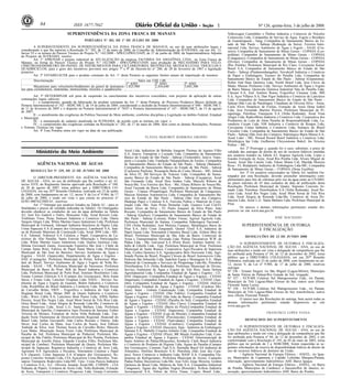 Nº 126, quinta-feira, 3 de julho de 200884 1ISSN 1677-7042
SUPERINTENDÊNCIA DA ZONA FRANCA DE MANAUS
<!ID1210226-0>
PORTARIA No- 302, DE 1o- DE JULHO DE 2008
A SUPERINTENDENTE DA SUPERINTENDÊNCIA DA ZONA FRANCA DE MANAUS, no uso de suas atribuições legais e
considerando o que lhe autoriza a Resolução N.º 202, de 17 de maio de 2006, do Conselho de Administração da SUFRAMA, em seu Art. 12,
Inciso VI e os termos do Parecer Técnico de Projeto N.º 142/2008 - SPR/CGPRI/COAPI, de 27 de junho de 2008, da Superintendência Adjunta
de Projetos da SUFRAMA, resolve:
Art. 1º APROVAR o projeto industrial de ATUALIZAÇÃO da empresa FACOMSA DA AMAZÔNIA LTDA., na Zona Franca de
Manaus, na forma do Parecer Técnico de Projeto N.º 142/2008 - SPR/CGPRI/COAPI, para produção de MECANISMO PARA VELO-
CÍMETRO/HODÔMETRO DO PAINEL DE INSTRUMENTOS PARA CICLOMOTORES, MOTONETAS, MOTOCICLETAS, TRICICLOS E
QUADRICICLOS, para o gozo dos incentivos previstos nos artigos 7º e 9º do Decreto-lei n° 288, de 28 de fevereiro de 1967 e legislação
posterior.
Art. 2º ESTABELECER para o produto constante do Art. 1° desta Portaria os seguintes limites anuais de importação de insumos:
Discriminação Valor em US$ 1.00
1º ANO 2º ANO 3º ANO
Mecanismo para velocímetro/hodômetro do painel de instrumen-
tos para ciclomotores, motonetas, motocicletas, triciclos e quadriciclos
1,825,980 2,434,640 3,043,300
Art. 3º DETERMINAR sob pena de suspensão ou cancelamento dos incentivos concedidos, sem prejuízo da aplicação de outras
cominações legais cabíveis:
I - o cumprimento, quando da fabricação do produto constante do Art. 1° desta Portaria, do Processo Produtivo Básico definido na
Portaria Interministerial nº 182 - MDIC/MCT, de 19 de julho de 2004, considerando a inclusão da Portaria Interministerial nº 048 - MDIC/MCT,
de 11 de fevereiro de 2005 e o disposto na Portaria Interministerial nº 78/07 e Portaria Interministerial nº 147 - MDIC/MCT, de 15 de agosto
de 2007;
II - o atendimento das exigências da Política Nacional do Meio ambiente, conforme disciplina a Legislação no âmbito Federal, Estadual
e Municipal;
III - a manutenção de cadastro atualizado na SUFRAMA, de acordo com as normas em vigor; e
IV - o cumprimento das exigências contidas na Resolução n.º 202, de 17 de maio de 2006, bem como as demais Resoluções, Portarias
e Normas Técnicas em vigor.
Art. 4º Esta Portaria entra em vigor na data de sua publicação.
FLÁVIA SKROBOT BARBOSA GROSSO
Ministério do Meio Ambiente.
AGÊNCIA NACIONAL DE ÁGUAS
<!ID1209823-0>
RESOLUÇÃO No- 339, DE 23 DE JUNHO DE 2008
O DIRETOR-PRESIDENTE DA AGÊNCIA NACIONAL
DE ÁGUAS - ANA, no uso da atribuição que lhe confere o art. 61,
inciso XVII, do Regimento Interno aprovado pela Resolução nº 348,
de 20 de agosto de 2007, torna público que a DIRETORIA CO-
LEGIADA, em sua 287ª Reunião Ordinária, realizada em 23 de junho
de 2008, com fundamentos no art. 12, inciso V da Lei nº 9.984, de 17
de julho de 2000, e tendo em vista o que consta no processo n°
02501.000762/2002-61, resolveu:
Art. 1º Outorgar aos usuários listados na Tabela A1 - para as
finalidades e prazos de validade indicadas na Tabela1. Os Outorgados
deverão obedecer as condições de uso da água definidas na Tabela
A2; José Írio Gadioli e Outro; Brassumo Ltda; Areal Recreio Ltda;
Yoshikato Ynoe; Purac Sínteses Indústria e Comércio Ltda; Olaria
Vargem Alegre Ltda; White Martins Gases Industriais Ltda; Prefeitura
Municipal de Ewbanck; Inbrapel Indústria Brasileira de Papéis Ltda;
Usina Sapucaia S.A (Campos dos Goytacazes); Lanobrasil S.A; Itaú-
na de Resende Materiais de Construção Ltda; Areal 2094 Ltda - ME;
S.A. Tubonal; Nobrecel S.A Celulose e Papel; Cooperativa de La-
ticínios do Alto Paraíba; Santo Estevão Mineração e Participações
Ltda; White Martins Gases Industriais Ltda; Queluz Quimica Ltda;
Helena Giovaneli Zanin; Associação Esportiva São José ( Clube de
Campo Santa Rita); Fabrica de Papel Santa Maria Ltda; Prefeitura
Municipal de São José do Barreiro; Serviço Autônomo de Água e
Esgotos - SAAE (Aparecida); Departamento de Água e Esgotos -
DAE (Carangola); Prefeitura Municipal de Potim; Schweitzer Mau-
duit do Brasil; Serviço Autônomo de Água e Esgoto de Volta Re-
donda - SAAE - VR; Prefeitura Municipal de Vassouras; Prefeitura
Municipal de Barra do Piraí; IKK do Brasil Indústria e Comércio
Ltda; Prefeitura Municipal de Porto Real; Instituto Biochimico Ltda;
Furnas Centrais Elétricas S.A (Campos dos Goytacases); Bela Joana
Sucos e Frutas Ltda; Laticinio Grupiara Ltda; SAEG - Serviço Au-
tônomo de Água e Esgoto de Guarani; Bidim Industria e Comércio
Ltda; Rockfibras do Brasil Indústria e Comércio Ltda; Marcio Souza
de Carvalho Britto; FRIV - Frigorífico e Indústria do Vale Ltda;
Hogänäs Brasil Ltda; Metan 2001 de Quatis Indústria e Comércio
Ltda.; Wirex Cable S.A; Laticínios Bom Pastor Ltda; Affifa Daibes
Pereira; Areal Rio Negro Ltda; Areal Mont Serrat de Três Rios Ltda;
Orica Brasil Ltda.; Areal Alegria de Resende Ltda-Me; Comércio de
Areia Primavera Ltda; Areal L.G. Santa Bárbara Ltda; Prefeitura
Municipal de Aperibe; Cooperativa Agro Pecuária de Itaocara; Esther
Teixeira de Moraes; Extratora de Areia Volta Redonda Ltda.; Fun-
dação Norte Fluminense de Desenvolvimento Regional; Heatcraft do
Brasil Ltda; Jarbas Giovanelli; João Carlos Rossato e Outros; João
Sávio; José Carlos da Mata; Jose Carlos de Souza; José Edilson
Andrade da Silva; José Thomaz Souza de Carvalho Britto; Marcelo
Lara Matte; Mineração Souza Freire Ltda; Prefeitura Municipal de
Paraíba do Sul; Prefeitura Municipal de Pinheiral; Prefeitura Mu-
nicipal de São Fidélis; Prefeitura Municipal de Rio Pomba; Prefeitura
Municipal de Astolfo Dutra; Eduardo Cavalca Filho; Prefeitura Mu-
nicipal de Cambuci; Prefeitura Municipal de Quatis; Prefeitura Mu-
nicipal de Sapucaia; Reginaves Industria e Comércio de Aves Ltda;
Agromon S/A Agricultura e Pecuária; Votorantim Celulose e Papel
S.A (Jacareí); Usina Sapucaia S.A (Campos dos Goytacazes); So-
postes Concreto Armado Ltda; CIA Açucareira Usina Barcelos; Tran-
sapoio Transporte Rodoviário Ltda-ME; Upic- Usina Pureza Indústria
e Comércio S.A.; A.C. Oliveira Amante Areal-ME; COPAPA - CIA
Paduana de Papéis; Extratora de Areia Ltda; Volta Redonda; Extração
de Areia, Transporte e Comércio Progresso Ltda; Granja Corrientes
Areal Ltda; Indústrias de Bebidas Joaquim Thomaz de Aquino Filho
S.A; Jeneve Transporte e Locação Ltda; Companhia de Saneamento
Básico do Estado de São Paulo - Sabesp (Tremembé); Jeneve Trans-
porte e Locação Ltda; Fundação Valeparaibana de Ensino; Companhia
de Saneamento Básico do Estado de São Paulo - Sabesp (Bananal);
Companhia de Saneamento Básico do Estado de São Paulo - Sabesp
(Cachoeira Paulista); Rosangela Baita do Couto Moraes - ME; Jebson
da Silva FI; JM Serviços de Tratores Ltda; Companhia de Sanea-
mento Básico do Estado de São Paulo - Sabesp (Caçapava); Areal
São Fernando Ltda; Areal Dois Irmãos Ltda; Marcelo Ribeiro de
Souza-Me; Eva Ferreira dos Reis - Me; Eliana Ribeiro de Souza-Me;
Areal Fazenda da Barra Ltda; Companhia de Saneamento de Minas
Gerais - Copasa (Pirapetinga); Prefeitura Municipal de Cataguases;
Maxion Sistemas Automotivos Ltda; Companhia de Saneamento Bá-
sico do Estado de São Paulo - Sabesp (São José dos Campos);
Madepar Papel e Celulose S.A; Farroma Pedras e Material de Cons-
trução Ltda -Me; Auto Posto Dornelas Ltda; Gustavo Leal Cid-FI;
Ionete Alves da Silva - FI; Paulo Joaquim da Silva Pinto; João
Rossato; Companhia de Saneamento Básico do Estado de São Paulo
- Sabesp (Queluz); Companhia de Saneamento Básico do Estado de
São Paulo - Sabesp (Lorena); Hideo Ynoue; Agrisul Agrícola Ltda;
Prefeitura Municipal de Itatiaia; Companhia Siderúrgica Nacional -
CSN (Volta Redonda); José Moreira Campos; Metalúrgica Barra do
Piraí S.A; Julio Cesar Zangrandi; Quinet Têxtil S.A; Indústria de
Papel Guará Ltda; Votorantim Cimentos Brasil Ltda; Zollern Bhw do
Brasil; Prefeitura Municipal de São João da Barra; Comercial de
Areia e Transportadora Alvorada Ltda; Pedras Decorativas W.W. de
Pádua Ltda - Me; Galvasud S.A (Porto Real); Antônio Santini; Gi-
bello & Gibello Ltda - Epp; Prefeitura Municipal de Piraí; Prefeitura
Municipal de Santa Branca; Cooperativa Agro-Pecuária de Itaperuna
Ltda; Cesbra Quimica S.A; Agropecuária Belo Horizonte Ltda; Agri-
brands Purina do Brasil; Peugeot Citroen do Brasil Automoveis Ltda;
Pedreira São Sebastião Ltda; Sadefem Equip e Montagens S.A.; Mape
Material de Construção e Serviços de Pirapetinga Ltda-Me; Petrobras
Distribuidora S.A (Volta Redonda); Prefeitura Municipal de Divino;
Serviço Autônomo de Água e Esgoto de Três Rios; Santa Helena
Agroindustrial Ltda; Companhia Estadual de Águas e Esgotos - CE-
DAE (Sapucaia); Companhia Estadual de Águas e Esgotos - CEDAE
(Itaperuna); Companhia Estadual de Águas e Esgotos - CEDAE (Ape-
ribé); Companhia Estadual de Águas e Esgotos - CEDAE (Italva);
Companhia Estadual de Águas e Esgotos - CEDAE (Cardoso Mo-
reira); Saint - Gobain Canalização Ltda; Companhia Estadual de
Águas e Esgotos - CEDAE (São Fidélis); Companhia Estadual de
Águas e Esgotos - CEDAE (São João da Barra); Companhia Estadual
de Águas e Esgotos - CEDAE (Paraíba do Sul); Companhia Estadual
de Águas e Esgotos - CEDAE (Rio Claro); Companhia Estadual de
Águas e Esgotos - CEDAE (Barra do Piraí);Companhia Estadual de
Águas e Esgotos - CEDAE (Itaperuna); Companhia Estadual de
Águas e Esgotos - CEDAE (Laje do Muriaé); Companhia Estadual de
Águas e Esgotos - CEDAE (Porciúncula); Companhia Estadual de
Águas e Esgotos - CEDAE (Natividade); Companhia Estadual de
Águas e Esgotos - CEDAE (Cambuci); Companhia Estadual de
Águas e Esgotos - CEDAE (Itaocara); Inpa - Indústria de Embalagens
Santana S.A; Mabelle Criações Infantis Ltda; Companhia Estadual de
Águas e Esgotos - CEDAE (Piraí); BR Metals Fundições Ltda; Com-
panhia Estadual de Águas e Esgotos - CEDAE (Intermunicipal de
Santo Antônio de Pádua/Miracema); Kimberly Clark Brasil Indústria
e Comércio de Produtos de Higiene Ltda; Águas do Paraíba (Campos
dos Goytacazes); Cimento Tupi S.A; Parmalat Brasil SA Indústria de
Alimentos; Petróleo Brasileiro S.A- Petrobrás (São José dos Cam-
pos); Xerox Comercio e Indústria Ltda; BASF S.A; Companhia Flu-
minense de Refrigerantes; Prefeitura Municipal de Areias; Camacho
Padua Pedras Decorativas Ltda-Me; José Felix Jorge Moreira; Golden
Química do Brasil Ltda; Malteria do Vale S.A; Companhia Industrial
Cataguases; Águas das Agulhas Negras (Resende); Avibras Indústria
Aeroespacial S.A; Nilton da Silva Viana; Cognis Brasil Ltda.;
Volkswagen Caminhões e Ônibus Indústria e Comercio de Veículos
Comerciais Ltda; Companhia de Serviço de Água, Esgoto e Resíduos
de Guaratinguetá - Saeg; Companhia de Saneamento Básico do Es-
tado de São Paulo - Sabesp (Redenção da Serra); Ferreira Inter-
national Ltda; Serviço Autônomo de Água e Esgoto - SAAE (Cru-
zeiro); Companhia de Saneamento de Minas Gerais - COPASA (Leo-
poldina); Companhia de Saneamento de Minas Gerais - COPASA
(Cataguases); Companhia de Saneamento de Minas Gerais - COPASA
(Divino); Companhia de Saneamento de Minas Gerais - COPASA
(Rio Pomba); Prefeitura Municipal de Rio Claro; Cervejarias Kaiser
Brasil S.A; Companhia de Saneamento Básico do Estado de São
Paulo - Sabesp (Pindamonhangaba); Novakraft Indústria e Comércio
de Papel e Embalagem; Tesouro do Paraíba Ltda; Companhia de
Saneamento Básico do Estado de São Paulo - Sabesp (Guararema);
Rohm And Haas Química Ltda; Nestlé Brasil Ltda; Jose Clovis da
Matta; Massas Portuense Ltda; Serviço Autônomo de Água e Esgoto
de Barra Mansa; Quimvale Química Industrial Vale do Paraíba Ltda;
Clariant S.A; José Antônio Roma; Frigorífico Cleumar Ltda; JBS
S.A; Aços Villares S.A; Dan Vigor Indústria e Comércio de Laticínios
Ltda; Companhia de Saneamento Básico do Estado de São Paulo -
Sabesp (São Luís do Paraitinga); Claudiano de Oliveira Silva - Areia;
Carla Alves Simplício de Freitas; Extração de Areia Dona Izabel
Ltda; Jose Fernando Martins Pereira; Prefeitura Municipal de Pi-
rapetinga; Petrobras Transporte S.A (Volta Redonda); Areal Vista
Alegre Ltda; Radicifibras Indústria e Comércio Ltda; Cooperativa dos
Produtores de Leite de Alem Paraiba de Responsabilidade Ltda; La-
vanderia Cocate Ltda; NM Industria e Comércio de Roupas Ltda;
Cervejarias Cintra Indústria e Comércio Ltda; Somacis do Brasil
Circuitos Ltda; Companhia de Saneamento Básico do Estado de São
Paulo - Sabesp (São José dos Campos); Siderúrgica Barra Mansa S.A;
Areal Lider - ME; Pernod Ricard Brasil Indústria e Comércio Ltda;
Metalúrgica Ipe Ltda; Guilherme Chrysostomo Bokel; Jm Teixeira
Pedras - ME.
Art. 2º Prorrogar e, quando for o caso, substituir, o prazo de
validade das outorgas de direito de uso de recursos hídricos emitidas
aos usuários listados na Tabela A3; Itograss Agrícola Ltda; Lopes e
Guedes Extração de Areia; Areal Rio Pomba Ltda; Alvaro Miguel de
Souza; Areal São Camilo Ltda; Edson Miana Cid; Marilda Moreira
Rosa - FI; Realplastic Indústria de Embalagens Ltda-ME; Companhia
de Saneamento de Minas Gerais - COPASA (Dona Euzébia).
Art. 3º Os usuários relacionados na Tabela A4, também Ou-
torgados por esta Resolução, deverão preencher informações com-
plementares para fins de cobrança pelo uso da água junto ao CNARH,
no prazo máximo de 45 dias contados da data de publicação desta
Resolução; Prefeitura Municipal de Quatis; Sópostes Concreto Ar-
mado Ltda; Petrobras Distribuidora S.A (Volta Redonda); Areal Re-
creio Ltda; Areal Rio Negro Ltda; Areal Mont Serrat de Três Rios
Ltda; Areal Alegria de Resende Ltda-Me; Comércio de Areia Pri-
mavera Ltda; Areal L.G. Santa Bárbara Ltda; Prefeitura Municipal de
Piraí.
Os anexos e demais informações pertinentes estarão dis-
poníveis no site www.ana.gov.br.
JOSÉ MACHADO
<!ID1209822-0>
SUPERINTENDÊNCIA DE OUTORGA
E FISCALIZAÇÃO
RESOLUÇÕES DE 23 DE JUNHO 2008
O SUPERINTENDENTE DE OUTORGA E FISCALIZA-
ÇÃO DA AGÊNCIA NACIONAL DE ÁGUAS - ANA, no uso de
suas atribuições e tendo em vista a delegação de competência que lhe
foi atribuída pela Portaria no- 84, de 12 de dezembro de 2002, torna
público que a DIRETORIA COLEGIADA, em sua 287ª Reunião
Ordinária, realizada em 23 de junho de 2008, com fundamento no art.
12, inciso V, da Lei no- 9.984, de 17 de julho de 2000, resolveu
outorgar:
No- 336 - Ernano Siegert, rio São Miguel (Lagoa-Mirim), Município
de Santa Vitória do Palmar/Rio Grande do Sul, irrigação.
No- 337 - VCP-MS Celulose Sul Matogrossense Ltda., rio Paraná,
Município de Três Lagoas/Mato Grosso do Sul, outros usos (Horto
Florestal Santa Luzia).
No- 338 - VCP-MS Celulose Sul Matogrossense Ltda., rio Paraná,
Município de Três Lagoas/Mato Grosso do Sul, transferência, outros
usos (Horto Florestal Pontal).
O inteiro teor das Resoluções de outorga, bem assim todas as
demais informações pertinentes estarão disponíveis no site
www.ana.gov.br.
FRANCISCO LOPES VIANA
<!ID1210239-0>
DESPACHOS DO SUPERINTENDENTE
O SUPERINTENDENTE DE OUTORGA E FISCALIZA-
ÇÃO DA AGÊNCIA NACIONAL DE ÁGUAS - ANA, no uso de
suas atribuições e tendo em vista a delegação de competência que lhe
foi atribuída pela Portaria nº 84, de 12 de dezembro de 2002, e em
conformidade com a Resolução nº 193, de 05 de maio de 2003, torna
público que no período de 2 a 30/06/2008, foram requeridas as se-
guintes solicitações de reserva de disponibilidade hidrica de direito de
uso de recursos hídricos de domínio da União:
- Agência Nacional de Energia Elétrica - ANEEL, rio Igua-
çu, Municípios de Capanema e Capitão Leônidas Marques/Paraná,
renovação, aproveitamento hidroelétrico AHE Baixo Iguaçu.
- Agência Nacional de Energia Elétrica - ANEEL, rio Barra
do Pomba, Municípios de Cambucci e Itaocara/Rio de Janeiro, re-
novação, aproveitamento hidroelétrico AHE Barra do Pomba.
 