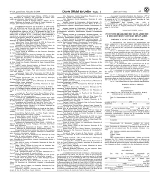 Nº 126, quinta-feira, 3 de julho de 2008 851 ISSN 1677-7042
- Agência Nacional de Energia Elétrica - ANEEL, rio Cam-
buci, Municípios de Cambuci e São Fidélis/Rio de Janeiro, reno-
vação, aproveitamento hidroelétrico AHE Cambuci.
- Agência Nacional de Energia Elétrica - ANEEL, rio To-
cantins, Municípios de Ipueiras e Brejinho de Nazaré/Tocantins, re-
novação, aproveitamento hidroelétrico UHE Ipueiras.
<!ID1209824-0>
O SUPERINTENDENTE DE OUTORGA E FISCALIZA-
ÇÃO DA AGÊNCIA NACIONAL DE ÁGUAS - ANA, no uso de
suas atribuições e tendo em vista a delegação de competência que lhe
foi atribuída pela Portaria nº 84, de 12 de dezembro de 2002, e em
conformidade com a Resolução nº 193, de 05 de maio de 2003, torna
público que, no período de 02 a 30/06/2008, foram requeridas e
encontram-se em análise as seguintes solicitações de outorga de di-
reito de uso de recursos hídricos de domínio da União:
2o- Batalhão de Engenharia de Construção, rio São Francisco,
Município de Cabrobó/Pernambuco, indústria.
Adélia Nunes Neves, Reservatório da UHE de Furnas (rio
Grande), Município de Guapé/Minas Gerais, irrigação.
Alexandre Luiz Socal Cassol, Cláudio Norberto Poleze, rio
Quaraí, Município de Quarai/Rio Grande do Sul, irrigação.
Alício Gonçalves dos Santos, rio São Francisco, Município
de Pirapora/Minas Gerais, irrigação.
Aloysio Tomás de Mendonça, rio São Francisco, Município
de Curaçá/Bahia, irrigação.
Alcana Destilaria de Álcool de Nanuque S.A, córrego Bar-
reado, Município de Montana/Espírito Santo, alteração, indústria.
Antônio dos Reis Tinôco, rio Paranaíba, Município de Patos
de Minas/Minas Gerais, irrigação.
Analtiva Silva Junqueira de Andrade, Reservatório da UHE
de Volta Grande (rio Grande), Município de Água Comprida/Minas
Gerais, irrigação.
Ângelo Custódio Romero Eugênio, rio Manoel Alves Gran-
de, Município de Goiatins/Tocantins, irrigação.
Agência Nacional de Energia Elétrica - ANEEL, rio Jarí, na
Divisa dos Estados do Amapá e Pará, aproveitamento hidroelétrico
UHE Santo Antônio.
Agropecuária Campo Alto, Reservatório da UHE de São
Simão (rio Paranaíba), Município de Gouvelândia/Goiás, alteração,
irrigação.
Atlântica Agropecuária Ltda., rio São Francisco, Município
de Pirapora/Minas Gerais, irrigação.
Areal rio Doce Ltda., rio doce, Município de Governador
Valadares/Minas Gerais, mineração.
Areião Santa Rita Ltda., rio Pomba, Município de Cata-
guases/Minas Gerais, mineração.
Associação de Desenvolvimento Comunitário de Pinhões -
ADESCOPI, Barragem Pinhões (afluente do rio São Francisco), Mu-
nicípio de Juazeiro/Bahia, abastecimento público e dessedentação ani-
mal.
Associação dos Piscicultores Ponte Quinca Mariano, Reser-
vatório da UHE de Itumbiara (rio Paranaíba), Município de Co-
rumbaíba/Goiás, preventiva, aqüicultura.
Associação de Trabalhadores Rurais Fazenda Nova Espe-
rança, Reservatório da UHE de Xingó (rio São Francisco), Município
de Olhos D'Água do Casado/Alagoas, preventiva, aqüicultura.
Cooperativa dos Produtores de Cana Porto Xavier Ltda., rio
Uruguai, Município de Porto Xavier/Rio Grande do Sul, indústria.
Construtora Queiroz Galvão S.A, rio Mucuri, Município de
Carlos Chagas/Minas Gerais, indústria.
Companhia de Saneamento Básico do Estado de São Paulo -
SABESP, rio Itararé, Município de Itararé/São Paulo, esgotamento
sanitário.
Cereal Citrus Agrícola Ltda., rio Preto, Região Adminis-
trativa de Planaltina/Distrito Federal, irrigação.
Cláudio Kleber Amaral da Silva, rio Jequitinhonha, Mu-
nicípio de Itaobim/Minas Gerais, irrigação.
Comary Indústria Brasileira de Bebidas Ltda, rio São Fran-
cisco, Município de Petrolina/Pernambuco, indústria.
Companhia de Saneamento de Minas Gerais - COPASA, rio
Sapucaí, Municípios de Itajubá, Piranguçu, Wenceslau Braz/Minas
Gerais, obras hidráulicas.
Companhia de Saneamento de Sergipe - DESO, rio São
Francisco, Município de Própria/Sergipe, abastecimento público.
Companhia de Desenvolvimento dos Vales do São Francisco
e do Paranaíba - Codevasf, rio Ipanema, Município de Batalha/Ala-
goas, preventiva, esgotamento sanitário.
Cimento Tupi S.A, rio Paraíba do Sul, Município de Volta
Redonda/Rio de Janeiro, alteração, indústria.
Companhia Hidroelétrica do São Francisco, rio São Fran-
cisco, Município de Curaçá/Bahia, irrigação, dessedentação animal e
abastecimento humano.
Davi José de Avelar, rio Paranaíba, Município de Patos de
Minas/Minas Gerais, irrigação.
Draga Cajueiro Extração de Areia Ltda, rio Tocantins, Mu-
nicípio de Palmeirante/Tocantins, mineração.
Dalton Braga, Reservatório da UHE de Furnas (rio Grande),
Município de Alfenas/Minas Gerais, irrigação.
EDP - Energias do Brasil S.A, rio Doce, Município de Li-
nhares/Espírito Santo, geração de energia elétrica.
Eulâmpia Pulcina dos Santos, Reservatório da UHE de Ita-
parica (rio São Francisco), Município de Glória/Bahia, irrigação.
Elson Ribeiro de Novaes, rio de Contas (Barragem da Pe-
dra), Município de Jequié/Bahia, irrigação.
Elivar Pereira de Souza, Reservatório da UHE de Paulo
Afonso IV, Município de Glória/Bahia, irrigação e dessedentação
animal.
Espólio Dorival Arantes, rio Paranaíba, Município de Cen-
tralina/Minas Gerais, irrigação.
Gemacom Comércio e Serviços Ltda, rio Paraíbuna, Mu-
nicípio de Juiz de Fora/Minas Gerais, indústria.
Gelci Zancanaro, ribeirão Samambaia, Município de Cris-
talina/Goiás, irrigação e obras hidráulicas.
Gelci Zancanaro, ribeirão Samambaia, Município de Luziâ-
nia/Goiás, irrigação.
Instituto Nacional de Colonização e Reforma Agrária - IN-
CRA, rio São Francisco, Município de Santa Maria da Boa Vis-
ta/Pernambuco, irrigação e abastecimento humano (Assentamento Sa-
fra).
Instituto Nacional de Colonização e Reforma Agrária - IN-
CRA, rio São Francisco, Município de Santa Maria da Boa Vis-
ta/Pernambuco, preventiva, abastecimento Humano (Assentamento
Boqueirão).
Instituto Nacional de Colonização e Reforma Agrária - IN-
CRA, rio São Francisco, Município de Lagoa Grande/Pernambuco,
preventiva, abastecimento Humano (Assentamento Ouro Verde).
Instituto Nacional de Colonização e Reforma Agrária - IN-
CRA, rio São Francisco, Município de Cabrobó/Pernambuco, pre-
ventiva, abastecimento humano (Assentamento Tucutu-Jibóia).
Icil - Indústria e Comércio Itacarambi S. A., rio São Fran-
cisco, Município de Itacarambi/Minas Gerais, irrigação.
Ivo Alberto Bartzen, Reservatório da UHE de Itaipu (rio
Paraná), Município de Marechal Cândido Rondon/Paraná, irrigação.
Joaquim Rodrigues de Almeida, rio São Francisco, Muni-
cípio de Pintópolis/Minas Gerais, irrigação.
Jean Sérgio Alves Santos, Reservatório da UHE de Itaparica
(rio São Francisco), Município de Glória/Bahia, irrigação.
Jussara Felizali Barbosa, rio Grande, Município de Cris-
tais/Minas Gerais, renovação, irrigação.
Koen Robert Helene Dhuyvetters, rio São Francisco, Mu-
nicípio de Petrolina/Pernambuco, irrigação.
Leandro Melo Siqueira - Me, rio Sapucaí, Município de São
Gonçalo do Sapucaí/Minas Gerais, mineração.
Maria Liduína Oliveira de Lucena, Açude Público de Orós,
Município de Iguatu/Ceará, irrigação.
Mário Alves Filho, rio de Contas (Barragem da Pedra), Mu-
nicípio de Jequié/Bahia, irrigação.
Manoel Bezerra de Sá, Reservatório da UHE Moxotó - Apo-
lônio Sales (rio São Francisco), Município de Jatobá/Pernambuco,
irrigação e dessedentação animal.
Marcos Bruxel, Cristina Bruxel, Daniel Bruxel, Décio Bruxel
e Astrit Hubner Bruxel, rio Urucuia, Município de São Romão/Minas
Gerais, alteração, irrigação.
Milton Ferreira de Lacerda, rio São Francisco, Município de
Petrolina/Pernambuco, irrigação.
Mituaki Shigueno, rio Paranapanema, Município de Itaí/São
Paulo, irrigação.
Mineradora Bruno Ltda., rio Tocantins, Município de Mi-
racema do Tocantins/Tocantins, mineração.
Mineração Jundu Ltda, rio Paraíba do Sul, Município de
Guararema/São Paulo, mineração.
Mineração Jundu Ltda., rio Paraíba do Sul, Município de
Guararema/São Paulo, mineração.
Mineração Marcilio e Santos Ltda., rio Mogi Guaçu, Mu-
nicípio de Inconfidentes/Minas Gerais, alteração, mineração.
Mineração Arco-Íris Ltda., rio Sapucaí, Município de Pi-
ranguinho/Minas Gerais, mineração.
Nacional Comércio e Transporte Ltda, rio Pomba, Município
de Guarani/Minas Gerais, mineração.
Nilton Roberto Oliveira Melo e Rogério Lopes Ferreira, Re-
servatório da UHE de Três Marias (rio São Francisco), Município de
Morada Nova de Minas/Minas Gerais, irrigação.
Plácido Ribeiro Vaz, Reservatório da UHE de Furnas (rio
Grande), Município de Formiga/Minas Gerais, irrigação e indústria.
Pedro Augusto de Paula, rio Grande, Município de Carmo do
Rio Claro/Minas Gerais, irrigação.
Racine Figueiredo Maia, Reservatório da UHE de Furnas
(rio Grande), Município de Boa Esperança/Minas Gerais, irrigação.
Rayza Tapetes & Linhas Rayza Ltda, rio Mogi-Guaçu, Mu-
nicípio de Inconfidentes/Minas Gerais, indústria.
Renato de Araújo Collares, rio Jequitinhonha, Município de
Araçuaí/Minas Gerais, irrigação.
Renato Nonato Coelho, rio São Francisco, Município de Pe-
trolina/Pernambuco, irrigação.
Rosana Lúcia da Silva Barros Menezes, Reservatório da
UHE de Itaparica (rio São Francisco), Município de Petrolândia/Per-
nambuco, irrigação.
Serviço de Água e Esgoto de Porto Ferreira - SAEF, rio
Mogi-Guaçu, Município de Porto Ferreira/São Paulo, esgotamento
sanitário.
Tropical Fruit Ltda. - ME, rio São Francisco, Município de
Sobradinho/Bahia, alteração, irrigação.
Usina Caeté S.A - Unidade de Volta Grande, Reservatório da
UHE de Porto Colômbia (rio Grande), Município de Conceição de
Alagoas/Minas Gerais, indústria.
Valmi Blanco Machado, rio Canoas, Município de Moco-
ca/São Paulo, renovação, irrigação.
Valdemiro Rodrigues Gonçalves, rio São Francisco, Muni-
cípio de Juazeiro/Bahia, transferência, irrigação.
<!ID1213053-0>
O SUPERINTENDENTE DE OUTORGA E FISCALIZAÇÃO
DA AGÊNCIA NACIONAL DE ÁGUAS - ANA, no uso de suas atri-
buições e tendo em vista a delegação de competência que lhe foi atribuída
pela Portaria nº 84, de 12 de dezembro de 2002, e em conformidade com a
Resolução nº 193, de 05 de maio de 2003, torna público que, no período de
02 a 30/06/2008, foram requeridas e encontram-se em análise na Secretaria
de Recursos Hídricos do Estado do Ceará (SRH/COGERH), as solicita-
ções de outorga de direito de uso de recursos hídricos listadas a baixo, nos
termos da Resolução Conjunta ANA/SRH-CE/SEMAR-PI n° 547/2006 e
Resoluções n° 51/2008 e 52/2008, que delegam competências e definem
os critérios e procedimentos para a outorga preventiva e de direito de uso
de recursos hídricos de domínio da União no Estado do Ceará:
-Associação Comunitária Rendeira dos Dionísios, CNPJ nº
01.051.827/0001-97, açude Poço da Pedra (rio Jaguaribe), com vazão
de captação de 0,67 L/s, abastecimento humano, Município de Cam-
pos Sales/Ceará, Processo nº 08005157-0.
-Agropecuária Sem Fronteira Ltda., CNPJ nº
05.167.354/0001-49, açude Jaburu I (rio Parnaíba), com vazão de
captação de 748,76 L/s, irrigação, Município de Tianguá/Ceará, Pro-
cesso nº 07478239-8.
FRANCISCO LOPES VIANA
INSTITUTO BRASILEIRO DO MEIO AMBIENTE
E DOS RECURSOS NATURAIS RENOVÁVEIS
<!ID1213101-0>
PORTARIA No- 19, DE 2 DE JULHO DE 2008
O PRESIDENTE DO INSTITUTO BRASILEIRO DO
MEIO AMBIENTE E DOS RECURSOS NATURAIS RENOVÁ-
VEIS - IBAMA, no uso das atribuições que lhe confere o Decreto nº
6.099, de 27 de abril de 2007, que aprovou a Estrutura Regimental do
IBAMA, resolve:
Art. 1º - A Declaração sobre a localização de imóveis rurais
em relação ao Bioma Amazônico de que trata a Portaria nº 96, de 27 de
março de 2008, do Ministério do Meio Ambiente e alterações sub-
seqüentes, será emitida eletronicamente pelo IBAMA em sua página na
Rede Mundial de computadores no sítio: www.ibama.gov.br/cogeq.
Parágrafo Único - A Declaração deverá ser solicitada via
requerimento disponível no endereço eletrônico citado no caput, con-
forme Anexo I desta Portaria.
Art. 2º - As informações sobre o imóvel rural são de res-
ponsabilidade exclusiva do proprietário ou detentor do imóvel
§1º. Os dados informados estarão sujeitos a confirmação por
parte do IBAMA, mediante verificação ou vistoria no local.
§2º. A constatação de desconformidade dos dados informa-
dos sujeitará o requerente às sanções administrativas e penais ca-
bíveis.
Art. 3º - A Declaração do IBAMA (Anexo II) não configura
atestado de regularidade ambiental do imóvel, não enseja nenhum reco-
nhecimento quanto ao titular do domínio, detentor ou quanto à proprie-
dade e não dá direito à exploração florestal ou supressão de vegetação.
Art. 4º - Esta Portaria entra em vigor na data de sua publicação.
ROBERTO MESSIAS FRANCO
ANEXO I
REQUERIMENTO
DECLARAÇÃO DE LOCALIZAÇÃO DE IMÓVEL RURAL
EM RELAÇÃO AO BIOMA AMAZÔNICO
Ilmo. Sr. Representante do IBAMA
O Sr
________________________________________________________,
portador do RG no _______________,CPF no ____.____.____-_____,
proprietário do imóvel rural
________________________________________________________,
município __________________, estado ____, área total
_________ha, Área de Reserva Legal __________ha, Área de Pre-
servação Permanente ______________ha, requer Declaração sobre a
Localização da propriedade supra-mencionada em relação ao Bioma
Amazônico, considerando o seguinte par de coordenadas da Sede
(necessariamente no interior do imóvel rural):
Latitude:
_________________________________________________________
Longitude:
_________________________________________________________
Caracterização do documento fundiário do imóvel:
__________________________________ (Escritura, Documento de
Cessão, Documento de Aforamento, Concessão de direito real de uso,
Concessão de uso especial para fins de moradia, Alienação e ou-
tros).
Obs. Endereço completo para correspondência:
Rua: número:
Cidade: Estado:
CEP:
Obs. CÓDIGO PENAL BRASILEIRO - "Crime de Falsidade
Ideológica: Art. 299 - Omitir, em documento público ou particular, de-
claração que dele devia constar, ou nele inserir ou fazer inserir declaração
falsa ou diversa da que devia ser escrita, com o fim de prejudicar direito,
criar obrigação ou alterar a verdade sobre fato juridicamente relevante."
ANEXO II
DECLARAÇÃO
Em vista do requerimento apresentado por
___________________________, CNPJ/CPF nº
____________________, e de acordo com as informações prestadas
pelo requerente, DECLARAMOS que o imóvel rural
_______________ localizado no(a)
__________________________________, município
_____________________, estado __________________, com área
total ____________ ha. e coordenadas geográficas da Sede Latitude:
______________ Longitude: ______________, está localizado FORA
DO BIOMA AMAZÔNICO.
Brasília, __/__/____.
 