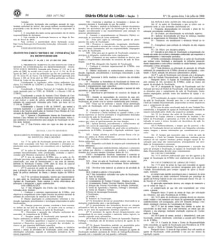 Nº 126, quinta-feira, 3 de julho de 200886 1ISSN 1677-7042
Atenção:
1. A presente declaração não configura atestado de regu-
laridade ambiental do imóvel, não enseja nenhum reconhecimento à
propriedade e não dá direito à exploração florestal ou supressão de
vegetação.
2. A veracidade dos dados acima apresentados são de inteira
responsabilidade do declarante.
3. Esta consulta de localização baseou-se no Mapa de Bio-
mas do Brasil do IBGE.
Para verificar a autenticidade dessa declaração acesse:
http://www.ibama.gov.br/ctf/consulta_bioma.php, informando o códi-
go abaixo:
XXXXXXXXXXXXXXXX
INSTITUTO CHICO MENDES DE CONSERVAÇÃO
DA BIODIVERSIDADE
<!ID1213820-0>
PORTARIA No- 44, DE 2 DE JULHO DE 2008
A PRESIDENTE SUBSTITUTA DO INSTITUTO CHICO
MENDES DE CONSERVAÇÃO DA BIODIVERSIDADE - INSTI-
TUTO CHICO MENDES, nomeada pela Portaria nº 153, de 6 de
junho de 2008, de acordo com o texto da Lei nº 11.516, de 28 de
agosto de 2007, e no uso das atribuições que lhe são conferidas pelo
art. 19, inciso IV, do Anexo I da Estrutura Regimental aprovada pelo
Decreto 6.100, de 26 de abril de 2007, ambos publicados no Diário
Oficial da União do dia subseqüente;
Considerando as legislações sobre crimes ambientais bra-
sileira, Lei 9.605/98 de 12/02/98 e o Decreto 3.179 de 21/09/99 que
a regulamenta;
Considerando o Sistema Nacional de Unidades de Conser-
vação instituído pela Lei 9.985, de 18/06/00, e o Decreto 4.340, de
22/08/02;
Considerando a criação do Instituto Chico Mendes de Con-
servação da Biodiversidade, autarquia federal responsável pela gestão
e por exercer o poder de polícia ambiental para a proteção das
unidades de conservação instituídas pela União, por meio da Lei
11.516 de 22/08/07;
Considerando o Decreto 6.100, de 26/04/07, que institui a
estrutura regimental e o quadro demonstrativo dos cargos em co-
missão e das funções gratificadas do Instituto Chico Mendes de Con-
servação da Biodiversidade, resolve:
Art. 1º Aprovar o Regulamento Interno da Fiscalização do
Instituto Chico Mendes de Conservação da Biodiversidade, Anexo I,
que estabelece os procedimentos para atuação da fiscalização no âm-
bito deste Instituto.
Art. 2º Esta Portaria entra em vigor na data de sua pu-
blicação.
SILVANA CANUTO MEDEIROS
REGULAMENTO INTERNO DE FISCALIZAÇAO AMBIENTAL
NO INSTITUTO CHICO MENDES
Art. 1º As ações de fiscalização promovidas por este Ins-
tituto serão executadas com base nas orientações e princípios es-
tabelecidos neste regulamento em consonância com a legislação per-
tinente.
§1º As ações de fiscalização, planejadas e executadas pelas
unidades descentralizadas, serão coordenadas, avaliadas e supervi-
sionadas pela Diretoria responsável do ICMBio.
§2º A área de atuação do ICMBio para as ações de fis-
calização previstas neste regulamento compreendem as unidades de
conservação, sua zona de amortecimento e sua zona de entorno,
definida na Resolução Conama 13/90, além de áreas de especial
interesse para conservação da biodiversidade.
§3º O exercício do poder de polícia ambiental do ICMBio
para a proteção das áreas descritas acima não exclui o exercício do
poder de polícia ambiental do Ibama e demais órgãos do SISNA-
MA.
Art.2º Os servidores designados, mesmo que transitoriamen-
te, para atuar na fiscalização, denominados neste regulamento de
Agentes de Fiscalização, ficam sujeitos à estrita observância dos
princípios e obrigações a seguir estabelecidos.
DAS OBRIGAÇÕES
Art. 3º São obrigações dos Chefes das Unidades Descen-
tralizadas deste Instituto:
I - Conhecer a estrutura organizacional do ICMBio, seus
objetivos e competências como órgão executor da política nacional de
unidades de conservação da natureza no âmbito federal;
II- Manter atualizados os conhecimentos referentes à Ins-
tituição, legislação, procedimentos e tecnologias relacionadas às ações
fiscalizatórias;
III - Planejar, promover, orientar, coordenar e fazer executar,
no âmbito da sua área de atuação e de acordo com as normas e
orientações gerais e específicas, as ações de fiscalização;
IV - Determinar a apuração das infrações ambientais de-
nunciadas, de competência do ICMBio;
V - Designar equipe de fiscalização para apuração de in-
frações ambientais no âmbito da sua competência;
VI - Qualificar, quantificar e requerer os recursos humanos,
materiais e financeiros necessários à execução das atividades, in-
clusive as que requerem habilitação especifica;
VII - Consolidar e remeter a chefia imediata os relatórios
mensais e anuais de atividades de fiscalização, assim como outras
informações solicitadas, segundo as orientações normativas da Di-
retoria responsável;
VIII - Controlar e distribuir os formulários e demais do-
cumentos inerentes à fiscalização no que lhe couber;
IX - Receber e analisar os formulários e demais documentos
lavrados em decorrência das ações de fiscalização na sua área de
atuação, providenciando o seu encaminhamento para autuação em
processo administrativo;
X - Garantir o encaminhamento ao Ministério Público co-
municação de ocorrência de crime ambiental;
XI - Zelar pelo sigilo as informações quando do plane-
jamento das ações de fiscalização;
XII - Promover a manutenção, recuperação, distribuição,
controle, uso adequado e racional dos veículos, barcos, equipamentos,
armas e demais instrumentos, sob sua responsabilidade, empregados
nas ações de fiscalização;
XIII - Zelar para que os agentes de fiscalização cumpram os
princípios e obrigações estabelecidos neste regulamento;
XIV - Comunicar ao seu superior imediato os desvios pra-
ticados e irregularidades detectadas no exercício da ação de fisca-
lização.
Art.4º São obrigações dos Agentes de Fiscalização:
I - Conhecer a estrutura organizacional do ICMBio, seus
objetivos e competências;
II - Manter atualizados os conhecimentos referentes à Ins-
tituição, legislação, procedimentos e tecnologias relacionados à ação
fiscalizatória;
III - Apresentar à chefia imediata o relatório das atividades
de fiscalização;
IV - Preencher os formulários de fiscalização de forma con-
cisa e legível, circunstanciando os fatos com informações objetivas e
fazendo o enquadramento legal específico;
V - Zelar pela manutenção, uso adequado e racional de todo
patrimônio que lhe for confiado;
VI - Identificar-se previamente no exercício da função de
fiscalização;
VII - Atender às necessidades do exercício de suas atri-
buições, atuando em locais, dias e horários peculiares à atividade
fiscalização, de acordo com as normas estabelecidas pelo Instituto;
VIII - Fazer uso do uniforme e veículo oficial identificado
nas ações de fiscalização, salvo em situações devidamente justifi-
cadas;
IX - Guardar o sigilo das ações de fiscalização;
X - Comunicar à chefia imediata ou, quando couber, a ins-
tâncias superiores os desvios praticados e irregularidades detectadas
no exercício da ação de fiscalização;
XI - Participar de cursos, atualizações, treinamentos e en-
contros que visem ao aperfeiçoamento das suas funções;
XII - Aplicar técnicas, procedimentos e conhecimentos ad-
quiridos nos cursos de capacitação ou aperfeiçoamento;
XIII - Orientar a comunidade em geral sobre as atribuições e
competências do ICMBio, divulgando a legislação ambiental vigen-
te;
XIV - Autuar, advertir e notificar pessoas físicas e/ou ju-
rídicas por prática de ilícitos ambientais;
XV - Embargar atividades e empreendimentos decorrentes de
ilícitos ambientais;
XVI - Suspender a atividade de empresa por cometimento de
ilícitos ambientais;
XVII - Inspecionar estabelecimentos industriais e comerciais
que tenham por objetivo a exploração de produtos e subprodutos
oriundos dos recursos naturais existentes dentro de Ucs;
XVIII - Acompanhar, fiscalizar, inspecionar e controlar as
atividades de exploração e uso dos recursos naturais na sua área de
atuação;
XIX - Atuar em ação de fiscalização sempre em equipe;
XX - Procurar testemunhas ao constatar ilícitos ambientais;
e
XXI - Devolver todo material ao afastar-se da atividade de
fiscalização.
DOS FORMULÁRIOS UTILIZADOS
Art.5º São formulários utilizados nas ações de fiscalização:
a) Auto de Infração;
b) Termo de Inspeção;
c) Levantamento de Produto Florestal - Madeira in Natura;
d) Levantamento Poduto Florestal Madeira Beneficiada;
e) Relação das Pessoas Envolvidas na Infração Ambiental;
f) Termo de Apreensão e Depósito, Embargo e Interdição;
g) Termo de Doação e Soltura;
h)Termo de Incineração/Destruição;
i) Notificação;
j)Certidão; e
k) Relatório de Fiscalização.
§1º Os formulários devem ser preenchidos observando-se as
instruções estabelecidas para a sua destinação.
§2º O preenchimento dos formulários deverá ser efetuado
utilizando-se letra de forma e caneta esferográfica nas cores azul ou
preta, ou por meio de equipamento eletrônico específico.
§3º A assinatura do agente deverá obrigatoriamente estar
acompanhada de seu nome completo e matrícula, ambos legíveis, ou
carimbo contendo essas informações.
§4º O Auto de Infração e os Termos de Apreensão, Depósito,
Embargo e Interdição são de lavratura exclusiva do agente de fis-
calização.
§5º Os demais formulários poderão ser preenchidos pelos
servidores do ICMBio pertencentes à equipe de fiscalização.
§6º Os blocos de formulários serão entregues ao agente de
fiscalização mediante assinatura do Termo de Entrega/Recebimento,
passando este a responder por sua guarda e utilização.
DA PRÁTICA DAS AÇÕES DE FISCALIZAÇÃO
Art. 6º As ações de fiscalização a que se refere este re-
gulamento terão as suas demandas classificadas em:
I - Programa: desencadeadas em execução a plano de fis-
calização previamente estabelecido;
II - De Ordem: por determinação ou solicitação superior;
III - Judicial: desencadeadas por força de sentença, mandato
judicial ou requerimento do Ministério Público;
IV - Denúncia: em atendimento a denúncia formal ou in-
formal;
V - Emergência: para coibição de infrações de alto impacto
ambiental; e
VI - De Ofício: por iniciativa própria.
§1º Entende-se por plano de fiscalização a programação ela-
borada em razão dos eventos e demandas conhecidas que requeiram o
acompanhamento e intervenção periódica.
§2ºSerão consideradas emergenciais as ações de fiscalização
que tenham como finalidade a interrupção de infrações potencial-
mente impactantes e com reflexo imediato na saúde humana, espécies
ameaçadas e áreas protegidas.
Art.7º Toda denúncia ou solicitação de apuração de infração
ambiental, de competência do ICMBio, deverá ser averiguada e, cons-
tatado o ilícito, autuada em processo administrativo próprio.
Art.8º A ação de fiscalização será iniciada com a designação,
pelo chefe da Unidade Descentralizada, de Equipe de Fiscalização.
Parágrafo único: A Equipe de Fiscalização será composta
pelo mínimo de três servidores do ICMBio, sendo ao menos um
agente da atividade de fiscalização.
Art. 9º A designação da Equipe de Fiscalização será for-
malizada por meio de Ordem de Fiscalização, onde serão consignados
os elementos para o cumprimento da ação de fiscalização, instru-
mentos empregados, período, nome dos membros da equipe e co-
ordenador.
§1ºO coordenador da equipe é responsável pelo cumprimento
da ação de fiscalização, devendo para isto, e em conjunto com o
Chefe da Unidade Descentralizada, proporcionar os meios disponíveis
para o cumprimento da ação.
§2ºNo caso de ações envolvendo mais de uma Unidade Des-
centralizada, a designação da equipe de fiscalização será realizada de
maneira articulada pelos chefes das respectivas unidades.
Art. 10 Ao término das ações de fiscalização, cumpre ao
Coordenador de Equipe elaborar e encaminhar de imediato o Re-
latório de Fiscalização, e apresentar ao Chefe da Unidade Descen-
tralizada os autos e termos lavrados em decorrência da ação fis-
calizatória executada.
Art.11 Preferencialmente, e sempre que for possível, o Re-
latório de Fiscalização deverá ser instruído com fotografias coloridas,
mapas, imagens e demais informações que consubstanciem o pro-
cesso.
Art. 12 Sempre que necessário para o êxito da ação de
fiscalização, o Chefe da Unidade Descentralizada, mediante prévia
anuência do seu superior imediato, poderá designar equipe de fis-
calização para atuar não ostensivamente, principalmente nas ativi-
dades de levantamento e precursão.
Art.13 Preferencialmente, no planejamento e execução das
ações de proteção e fiscalização, as equipes de fiscalização das Uni-
dades Descentralizadas deverão atuar conjuntamente.
DO USO DO UNIFORME
Art. 14 O uniforme padronizado para uso dos agentes e da
equipe de fiscalização do ICMBio será estabelecido em norma pró-
pria.
DO USO E EMPREGO DE ARMAS DE FOGO
Art. 15 O porte de armas de fogo será concedido ao agente
de fiscalização e aos demais servidores designados pelo chefe da
Unidade Descentralizada para compor equipes de apoio à fiscali-
zação, mediante:
a) comprovada aptidão psicológica para o manuseio de arma
de fogo, atestada em laudo conclusivo fornecido por psicólogo do
quadro da Polícia Federal ou por esta credenciado (Inciso VII, art. 12
do Decreto nº 4.123/2004);
b) aprovada capacitação técnica, em estágio de manuseio e
uso de armas de fogo; e
c) comprovação de que não está respondendo por crime
contra a pessoa.
Parágrafo único. O porte de armas de fogo, por solicitação
dos Diretores, será pela Presidência do ICMBio.
Art. 16 O porte de revólveres e pistolas deverá ser discreto,
sendo vedado o seu manuseio em locais de aglomeração popular ou
estabelecimentos sob averiguação, salvo sob iminente ameaça e me-
diante orientação expressa do Coordenador de Equipe.
Art.17 O uso de armas longas fica restrito às ações de-
senvolvidas na área rural, rios e mar territorial, ou outras que jus-
tifiquem o seu emprego, mediante orientação expressa do Coorde-
nador de Equipe.
Art.18 O porte de armas, pessoal e intransferível, será con-
feccionado, emitido, distribuído, controlado e cassado pela Presidên-
cia do ICMBio.
Art. 19 A Cautela de Arma e Termo de Responsabilidade
serão concedidos ao agente de fiscalização pela Presidência do ICM-
Bio, ouvido o Chefe da Unidade Descentralizada.
Parágrafo único. A arma de fogo poderá ficar sob cautela ao
agente de fiscalização, sendo permitido o seu uso nos termos da
legislação vigente.
 