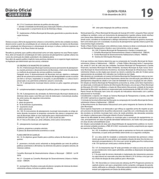 Diário Oficial
 GuAruJÁ
                                                                                                                                             QuINtA-fEIrA
                                                                                                                                     13 de dezembro de 2012
                                                                                                                                                                                         19
               Art. 27-A. Constituem diretrizes da política de educação:                                              ...
               I - atender a totalidade da demanda para a Educação Infantil e o Ensino Fundamen-
                                                                                                                       XIII - zelar pela integração das políticas setoriais.
               tal, assegurando o cumprimento da Lei de Diretrizes e Bases.
               ...                                                                                                    ...
               IV - implementar a Política Municipal de Educação, garantindo os preceitos da edu-      Nesta perspectiva, o Plano Municipal de Educação de Guarujá 2012/2021, enquanto Plano setorial
               cação inclusiva.                                                                        conigura-se, também, como um instrumento de planejamento e gestão urbana, tendo interface
               ...                                                                                     com outras áreas, destacando-se, de modo especial, a política habitacional e seus planos.
                                                                                                       Sendo assim, considera-se fundamental o diálogo intersetorial no âmbito do governo municipal,
Destaca-se que a oferta de equipamentos urbanos e comunitários, dentre eles unidades escolares,        bem como deste para com a sociedade, no processo de planejamento e gestão urbana a partir dos
deverá ocorrer a partir da consolidação de um sistema de centralidades nos bairros do Município        instrumentos legais existentes.
com a ampliação da infraestrutura e a dinamização de serviços e cultura, conforme expresso no          Tendo o Plano Diretor municipal como referência maior, destaca-se deste a constituição do Siste-
inciso XIII do artigo 10 do Plano Diretor de Guarujá.                                                  ma Municipal de Planejamento e Gestão e seus instrumentos, como se segue:
                                                                                                                      Art. 226. O Sistema Municipal de Planejamento e Gestão é composto por:
Ressalta-se, portanto, que a política educacional como um todo, expressa nos seus Planos especí-                      I - Conselho Municipal de Desenvolvimento Urbano e Habitacional - CMDUH;
icos, deve ser levada em consideração em todo o processo de planejamento e gestão urbana nos                          II - Fundo Municipal de Desenvolvimento Habitacional e Urbano - FMDHU;
rumos da construção da cidade sustentável e da cidadania plena.                                                       III - Sistema de Informações Municipais.
Para além do aspecto político implícito nesta premissa, destacam-se os aspectos legais expressos
na legislação que determinam que isso ocorra, a destacar:                                              A lei que instituiu este Sistema determina que na composição do Conselho Municipal de Desen-
                                                                                                       volvimento Urbano e Habitacional – CMDUH – o Poder Público Municipal tenha 5 representan-
               LEI ORGÂNICA DO MUNICÍPIO DE GUARUJÁ:                                                   tes, sendo 01 (um) de cada uma das unidades: Secretaria Municipal de Planejamento e Gestão
               Art. 95. A Administração Municipal manterá processo permanente de planejamen-           Financeira, Secretaria Municipal do Meio Ambiente, Secretaria Municipal da Ação Social, Secre-
               to, visando promover o desenvolvimento do Município, o bem estar da população           taria Municipal do Desenvolvimento Econômico, Secretaria Municipal da Infraestrutura e Desen-
               e a melhoria da prestação dos serviços públicos municipais.                             volvimento Urbano, ou dos órgãos que viessem ou vierem a substituí-los; além de 10 (dez) outros
               Parágrafo único. O desenvolvimento do Município terá por objetivo a realização          representantes da sociedade civil, indicados nas Conferências da Cidade.
               plena de seu potencial econômico e a redução das desigualdades sociais no acesso        Não obstante ser considerado um avanço tal Sistema Municipal de Planejamento, nota-se na com-
               aos bens e serviços, respeitadas as vocações, as peculiaridades e a cultura local e     posição do CMDUH a ausência de áreas importantes, dentre elas a da educação, para efeito de um
               preservado o seu patrimônio ambiental, natural e construído.                            planejamento integrado da cidade e com visão de totalidade no uso e ocupação do solo urbano.
               Art. 97. O planejamento municipal deverá orientar-se pelos seguintes princípios         Em relação ao Sistema Municipal de Planejamento acrescenta-se, ainda, como fator importante a
               básicos:                                                                                ser observado, a instituição do Sistema de Informações Municipais, uma vez que o Plano Municipal
               ...                                                                                     de Educação 2012/2021 estabelece a criação do Observatório Educacional, unidade da Secretaria
               III - complementaridade e integração de políticas, planos e programas setoriais;        Municipal de Educação que deverá ser responsável pelo monitoramento do PME 2012/2021 e dos
               ...                                                                                     Planos Anuais de Educação, bem como do conjunto de indicadores relacionados com a política
               Art. 99. O planejamento das atividades da Administração Municipal obedecerá às          educacional no município.
               diretrizes desta seção e será feito por meio de elaboração e manutenção atualiza-       Considerando o exposto, em relação ao Sistema Municipal de Planejamento e Gestão, este PME
               da, entre outros, dos seguintes instrumentos:                                           2012/2021 apresenta as seguintes sugestões:
               I - Plano Diretor;                                                                      1) Inclusão da Secretaria Municipal de Educação na composição do Conselho Municipal de Desen-
               II - plano de governo;                                                                  volvimento Urbano e Habitacional – CMDUH.
               III - lei de diretrizes orçamentárias;                                                  2) Reconhecimento do Observatório Educacional como parte integrante do Sistema de Informa-
               IV - orçamento anual;                                                                   ções Municipais.
               V - plano plurianual.                                                                   Outro aspecto importante a ser destacado e que reforça as sugestões acima diz respeito ao pró-
               Art. 100. Os instrumentos de planejamento municipal mencionados no artigo an-           prio processo de planejamento da política educacional, o qual lida com a distribuição das unida-
               terior deverão incorporar as propostas constantes dos planos e programas seto-          des escolares no território municipal, bem como, de modo prioritário, das demandas existentes
               riais do Município, dadas as suas implicações para o desenvolvimento local.             em relação à cobertura para a Educação Infantil e Ensino Fundamental.
               ESTATUTO DA CIDADE - LEI NO 10.257, DE 10 DE JULHO DE 2001:                             Sabe-se da diiculdade de áreas públicas no município para a construção de equipamentos so-
               Art. 4º. Para os ins desta Lei, serão utilizados, entre outros instrumentos:            ciais, principalmente em áreas de grande densidade habitacional e, de modo mais preocupante,
               ...                                                                                     em áreas de alta vulnerabilidade social.
               III – planejamento municipal, em especial:                                              Em relação à precariedade de áreas para disponibilização de equipamentos públicos no municí-
               ...                                                                                     pio, inclusive unidades escolares, o PME 2012/2021 recomenda o estrito cumprimento aos seguin-
               g) planos, programas e projetos setoriais;                                              tes aspectos do Plano Diretor:
               h) planos de desenvolvimento econômico e social;                                                         Art. 105. A residência multifamiliar pode se apresentar em forma de condomínios
                                                                                                                        horizontais, os quais serão permitidos observando-se as seguintes condições:
               PLANO DIRETOR DE GUARUJÁ:                                                                                ...
               Art. 10. Os objetivos gerais ixados para a política urbana do Município são os se-                       IV - se a área onde for instalado o condomínio horizontal não pertencer a lotea-
               guintes:                                                                                                 mento aprovado (no caso glebas), será exigida a doação de áreas fora da área con-
               ...                                                                                                      dominial correspondentes a 5% (cinco por cento) da gleba para ins institucionais
               X - promover a inclusão social, reduzindo as desigualdades por meio de políticas                         e de 15% (quinze por cento) para o sistema de lazer;
               públicas sustentáveis e airmativas nas diretrizes dos planos e projetos setoriais, de                    ...
               interesse coletivo.                                                                                      Art. 137. Os loteamentos tipo “A” serão permitidos em todas as zonas de uso onde
               ...                                                                                                      os usos residencial e misto sejam admitidos, atendidas as disposições da legislação
                                                                                                                        pertinente.
               Conselho Municipal de Desenvolvimento Urbano e Municipal – CMDUH - Lei Nº
                                                                                                                        § 1º Da área total do terreno destinado à implantação dos loteamentos previstos
               3476:
                                                                                                                        no caput deverá ser reservada uma área não inferior a 35 % (trinta e cinco por cen-
               Art. 2º - Compete ao Conselho Municipal de Desenvolvimento Urbano e Habita-                              to) a título de doação de áreas públicas para o Município.
               cional – CMDUH:                                                                                          ...
                                                                                                                        Art. 190. Decorridos os 5 (cinco) anos de cobrança do IPTU Progressivo prevista no
               .                                       .                                        .
                                                                                                                        capítulo anterior, sem que o proprietário tenha cumprido a obrigação de parcela-
               VI - acompanhar e iscalizar a execução de planos e projetos de interesse do desen-
                                                                                                                        mento, ediicação ou utilização, o Município poderá proceder a desapropriação do
               volvimento urbano, inclusive os planos setoriais;
                                                                                                                        imóvel com pagamento em títulos da dívida pública.
 