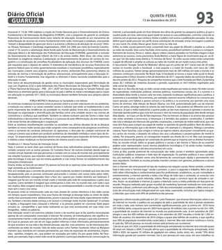 Diário Oficial
 GuAruJÁ
                                                                                                                                           QuINtA-fEIrA
                                                                                                                                   13 de dezembro de 2012
                                                                                                                                                                                         93
titucional nº 14 de 1996 viabiliza a criação do Fundo Nacional para o Desenvolvimento do Ensino       internet, a privacidade pode sim icar distante dos olhos do grande (ou pequeno) público, já que o
Fundamental e de Valorização do Magistério (FUNDEF), com o propósito de garantir as condições         usuário pode, em tese, selecionar quem pode ter acesso as suas publicações, controlar como ele se
inanceiras de funcionamento deste novo sistema de educação, tornando-se um mecanismo de               conecta com as pessoas que conhece, limitar o público com acesso a publicações passadas. Ou seja,
redistribuição de recursos do ensino fundamental entre redes municipais e estaduais, procurando       deinir quem pode procurar seu peril, enviar solicitações de amizade, enviar mensagens e publicar
“reduzir a desigualdade do gasto por aluno e aumentar a eiciência da alocação de recursos” (Velo-     no seu mural. Ou, então, liberar geral. Assim como na vida real.
so, Pessoa, Henriques e Giambiagi, organizadores, 2009). Em 2006, por meio da Emenda Constitu-        Enim, as redes sociais parecem estar cumprindo bem seu papel de difundir e ampliar as culturas
cional nº 53, ocorre a substituição deste fundo pelo Fundo de Manutenção e Desenvolvimento da         ao redor do mundo. Sites como YouTube, entre outros, possibilitam também o acesso e o comparti-
Educação Básica e de Valorização dos Proissionais de Educação (FUNDEB), garantindo a inclusão         lhamento de músicas, ilmes e vídeos, alguns vídeos caseiros postados no YouTube chegam a alçar
do inanciamento da educação infantil, do EJA e do ensino médio. Além disso, são vistas como           anônimos ao sucesso, como preconizou Andy Warhol, a maior igura do movimento pop art ao di-
favoráveis as exigências relativas à elaboração, ao desenvolvimento de planos de carreira do ma-      zer que “um dia todos terão direito a 15 minutos de fama”.. As redes sociais então estão cumprindo
gistério e à constituição de conselhos iscalizadores da aplicação dos recursos do FUNDEB, como        o papel de difundir e ampliar as culturas ao redor do mundo de um modo nunca visto antes.
pré-requisitos para o repasse de valores. A sistemática de transferência de recursos inanceiros do    O documento “Google, Trends for Websites” airma que em junho de 2011 havia mais de 29 redes
governo federal para os entes governamentais estaduais e municipais possibilitou especialmente        sociais no mundo, sendo o Facebook a mais popular e a maior do mundo, com cerca de 1.000
aos municípios criarem seus próprios sistemas de ensino, atribuindo-lhes autonomia relativa na        milhões de usuários. Twitter atinge aproximadamente mais de 200 milhões em todo o mundo e os
emissão de normas e formulação de políticas educacionais, principalmente para a Educação In-          números continuam crescendo. No Brasil, hoje, O Facebook se tornou a maior rede social no Brasil,
fantil e o Ensino Fundamental, mas seguindo as diretrizes e metas nacionais estabelecidas para a      ultrapassando o Orkut, durante o mês de dezembro de 2011, segundo dados da comScore divulga-
educação no país.                                                                                     dos em janeiro de 2012. Pesquisa da companhia mostrou que a rede fundada por Mark Zuckerberg
Este marco de descentralização da gestão torna os municípios responsáveis pela formulação de          atraiu 36,1 milhões de visitantes durante o período, superando os 34,4 milhões registrados pela
suas Leis Orgânicas (LOs) e pela elaboração dos Planos Municipais de Educação (PMEs). Segundo         rede social do Google.
o “Plano Nacional de Educação – PNE - 2011-2020” (em fase de aprovação no Senado Federal), que        Mas não é só. Nos dias de hoje, as redes sociais estão espalhadas por todas as áreas. Há redes sociais
determina as diretrizes gerais para a educação no país e deine as metas e estratégias para a nação    de especialistas, instituições públicas, ativistas políticos, movimentos sociais, etc. E o número e a
em educação no período 2011-2020, os municípios devem também formular seus próprios planos            diversidade delas tende a crescer cada vez mais, trazendo mudanças signiicativas para a política, a
decenais.                                                                                             economia e a sociedade. Na economia, por exemplo, exercem enorme inluência no consumo por
                      FORÇA MOTRIZ V. Mudanças na Sociedade e nos Valores                             reunir pessoas com hábitos e gostos comuns e na política e na economia, por permitir uma nova
As contínuas mudanças na maneira como as pessoas vivem e se inter-relacionam em seu ambiente,         forma de ativismo. Vide eleição de Barack Obama, nos EUA, potencializada pelo uso da internet.
a evolução nos valores e as novas conexões sociais e culturais que estão se estabelecendo é uma       Como um polvo, abrange todos os setores da vida humana. E não poderia ser diferente com a de-
parte importante das tendências da sociedade no mundo global. Entre elas, a inequívoca trans-         mocracia. Já que a mídia tradicional, o quarto poder, já não mais expressa as opiniões e anseios da
formação na organização e diversiicação das famílias como uma unidade social e nas normas de          chamada opinião pública (que a ela tem acesso) e nem da maioria da população dela desde sempre
convivência e coniança que partilham. Também os valores evoluem para dar forma a vidas mais           dela alijada – se é que um dia de fato expressou. Pois na internet, as ideias e os anseios das pessoas
individualistas e decrescentes de coniança e a à procura da auto diferenciação, da auto expressão     não estão atrelados à burocracia, à hierarquia e à lentidão dos poderes constituídos. E também
e de novas formas de colaboração e cooperação.                                                        não está a reboque do interesse das grandes corporações, a exemplo da mídia tradicional, que não
Entre as inúmeras transformações ocorridas na sociedade nas últimas décadas há de se destacar         mais têm força para cumprir seu papel de mediar as opiniões do grande público. Nem de editar ou
também os novos males sociais que estão surgindo como consequência do progresso econômico,            censurar as informações que a ele devem chegar. Um exemplo é a blogueira, ilóloga e jornalista
como o aumento de condutas antissociais ou agressivas; o descuido do cuidado nutricional de           cubana, Yoani Sánchez, cujos artigos e críticas ao regime cubano, alcançaram virtualmente os qua-
crianças e jovens que acabam por produzir problemas de obesidade mórbida e novos tipos de do-         tro cantos do mundo, a despeito do esforço dos seus cultuadores e perpertuadores de mantê-la
enças. Os responsáveis pela educação devem estar preparados para responder de forma oportuna          calada. Por enquanto, parece, só conseguiram impedir seu direito de ir-e-vir. Mas suas postagens
e realista a estas mudanças no funcionamento do sistema social e nos valores.                         estão aí ao alcance de qualquer ser conectado do planeta que se importa com os direitos humanos.
                                                                                                      Pois, no mundo virtual, todos os grupos políticos e sociais e até mesmo o “bloco do eu sozinho”
Tendência 5.1: Novas Formas de Interação Social.
                                                                                                      podem estar representados numa mesma plataforma tecnológica. E há ainda muitas mudanças
Hoje, é comum se ouvir dizer que vivemos de forma mais individualista porque temos perdido o
                                                                                                      radicais (surpreendentes e até desconcertantes) em curso.
contato corporal com as outras pessoas. Os “contatos físicos” de outrora estariam dando lugar ao
                                                                                                      Como já dito, grande potencial de comunicação das redes sociais é também aproveitado pelas
contato virtual, fazendo com que percamos o contato com as coisas do mundo real, principalmente
                                                                                                      instituições públicas, empresas e todo tipo de organização. Os partidos políticos e seus candida-
nas relações humanas, que estariam cada vez mais e incessantes e massivamente sendo mediadas
                                                                                                      tos, por exemplo, as utilizam como uma ferramenta de comunicação rápida e permanente com
pela tecnologia. E esta por sua vez estaria ajudando a criar novas formas no estabelecimento das
                                                                                                      seus seguidores. Também as escolas privadas mantêm contato com gestores, professores e alunos
interações interpessoais.
                                                                                                      através delas.
Estaria, então, na hora de um alerta? Ou apenas na hora de se repensar estas novas formas de inte-
                                                                                                      Sem a internet não seria possível tal tipo de mudança nas relações sociais. Neste sentido, a internet
ragir somando-as às tradicionais?
                                                                                                      hoje é tida como o “terceiro lugar”, sendo o primeiro a casa e o segundo o trabalho. Além de per-
Pois se é verdade que o conceito de pertencer está mudando, também é verdade que este não está
                                                                                                      mitir obter informações e conhecimentos para ins proissionais, acadêmicos, ou por curiosidade e
desaparecendo, pois as pessoas continuam procurando o contato com outras tanto pelos méto-
                                                                                                      entretenimento, a internet permite a todos criar blogs de todo tipo e conteúdo, se conectar com
dos tradicionalmente consagrados (face a face, etc.) quanto por modos distintos aos habituais. É
                                                                                                      amigos, ouvir música, assistir televisão, vídeos, ilmes, jogar e construir laços de amizade e cari-
inegável que há sim um mundo virtual criado e mantido pela rede de computadores e pelos seus
                                                                                                      nho. Assim, na atualidade a Internet já supera a televisão como a mídia preferida em boa parte do
usuários. Como também é inegável que continuamos a viver, sim, no mundo real, com tudo o que
                                                                                                      mundo. Pesquisa realizada pelo grupo mundial de marketing Synovate realizada em onze países,
isto implica. Mais inegável ainda é o fato de que na contemporaneidade o mundo virtual não vive
                                                                                                      incluindo o Brasil, conirmam esta airmação: 70% dos entrevistados consideram a Web como o ve-
mais sem o real e vice-versa.
                                                                                                      ículo de comunicação mais indispensável em suas vidas, superando, inclusive, por ligeira margem,
As pessoas estão se comunicando cada vez mais através do correio eletrônico e das redes sociais
                                                                                                      a televisão, que conta com 69% de preferência das pessoas.
em tempos quase instantâneos. Esta nova forma de interagir já abrange todos os níveis de idade,
sendo mais acentuada entre adolescentes, jovens e pessoas de meia-idade, especialmente mulhe-
                                                                                                       Segundo o último estudo publicado em 2011 pelo Flowtown que levanta informações sobre o uso
res. Também a terceira idade começa a ter acesso e a interagir neste mundo “potencial”. O contato
                                                                                                      da internet no mundo, e publica na sua página da web a quantidade de sites e portais existentes
é rápido, a linguagem mais coloquial e informal e as pessoas podem ter conversas (bate papos
                                                                                                      em toda a rede, este número tem aumentado signiicativamente, pois se estima em 2010 havia
virtuais) ou compartilhar o que estão realizando ou que está acontecendo em suas vidas com
                                                                                                      250 milhões deles, enquanto que em 2003 havia apenas 30 milhões sites e portais na net. Em 1995,
fotograias, vídeos ou palavras.
                                                                                                      a quantidade de usuários de internet no mundo era praticamente nula. Já em setembro de 2001
Esta interação social é um exercício solitário (como o do escritor) que se faz sozinho necessitando
                                                                                                      atingia a casa dos 600 milhões de pessoas, e em setembro de 2007 excedeu o limite de 1.200 mi-
apenas de um computador conectado à internet. No entanto, tal individualismo não signiica ne-
                                                                                                      lhões de usuários. Em dezembro de 2010 chegou a quase dois bilhões de usuários, o que signiica
cessariamente manter a vida privada preservada dos olhos públicos porque o que esta acontecen-
                                                                                                      que 30% da população mundial estão conectadas à internet. Mas este número continua a crescer.
do é que as pessoas sem sair de um lugar podem informar e estar informados permanentemente
                                                                                                      A cada dia, 500 mil pessoas no mundo entram pela primeira vez na internet.
do que acontece na sua vida e das demais pessoas, seja dos mais próximos ou de internautas des-
                                                                                                       Calcula-se que, em 2020, a quantidade de informação armazenada na internet terá crescido quase
conhecidos ao redor do mundo. Sites de redes sociais como Twitter, Facebook, Orkut ou MySpace
                                                                                                      44 vezes em relação a 2009. O estudo airma que a quantidade de informação armazenada, entre
mantém seus membros em contato permanente, por meio da expressão de sentimentos, impres-
                                                                                                      2009 e 2020, vai superar 35 trilhões de gigabytes em vídeos, áudio, texto, etc., sendo “70% desta
sões, opiniões, imagens, etc., que podem ser acessadas por todos. Ou por quase todos. No Face-
                                                                                                      informação gerada por usuários ‘normais’, isto é, por pessoas em suas casas, em seus trabalhos ou
book, por exemplo, hoje a maior rede social do planeta e a principal plataforma de comunicação na
 