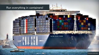 © Gerard Julien/AFP
Run everything in containers!
 