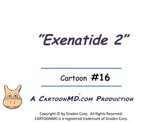 ” Exenatide 2” Copyright © by Graden Corp.  All Rights Reserved. CARTOONMD is a registered trademark of Graden Corp. ® Cartoon  #16 