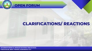 GOVERNOR SERGIO B. MORALES NATIONAL HIGH SCHOOL
PUROK BULAK, BRGY. PARAISO, KORONADAL CITY
OPEN FORUM
CLARIFICATIONS/ REACTIONS
 