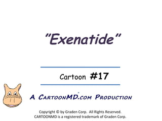 ” Exenatide” Copyright © by Graden Corp.  All Rights Reserved. CARTOONMD is a registered trademark of Graden Corp. ® Cartoon  #17 