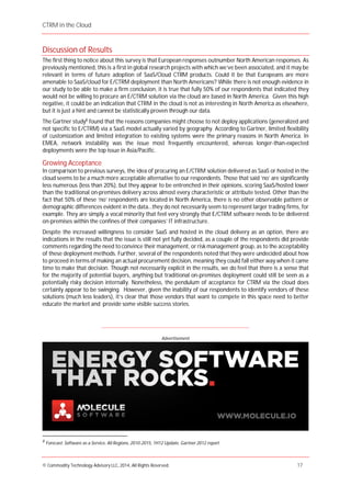 CTRM in the Cloud
© Commodity Technology Advisory LLC, 2014, All Rights Reserved. 17
Discussion of Results
The first thing to notice about this survey is that European responses outnumber North American responses. As
previously mentioned, this is a first in global research projects with which we’ve been associated, and it may be
relevant in terms of future adoption of SaaS/Cloud CTRM products. Could it be that Europeans are more
amenable to SaaS/cloud for E/CTRM deployment than North Americans? While there is not enough evidence in
our study to be able to make a firm conclusion, it is true that fully 50% of our respondents that indicated they
would not be willing to procure an E/CTRM solution via the cloud are based in North America. Given this high
negative, it could be an indication that CTRM in the cloud is not as interesting in North America as elsewhere,
but it is just a hint and cannot be statistically proven through our data.
The Gartner study8
found that the reasons companies might choose to not deploy applications (generalized and
not specific to E/CTRM) via a SaaS model actually varied by geography. According to Gartner, limited flexibility
of customization and limited integration to existing systems were the primary reasons in North America. In
EMEA, network instability was the issue most frequently encountered, whereas longer-than-expected
deployments were the top issue in Asia/Pacific.
Growing Acceptance
In comparison to previous surveys, the idea of procuring an E/CTRM solution delivered as SaaS or hosted in the
cloud seems to be a much more acceptable alternative to our respondents. Those that said ‘no’ are significantly
less numerous (less than 20%), but they appear to be entrenched in their opinions, scoring SaaS/hosted lower
than the traditional on-premises delivery across almost every characteristic or attribute tested. Other than the
fact that 50% of these ‘no’ respondents are located in North America, there is no other observable pattern or
demographic differences evident in the data…they do not necessarily seem to represent larger trading firms, for
example. They are simply a vocal minority that feel very strongly that E/CTRM software needs to be delivered
on-premises within the confines of their companies’ IT infrastructure.
Despite the increased willingness to consider SaaS and hosted in the cloud delivery as an option, there are
indications in the results that the issue is still not yet fully decided, as a couple of the respondents did provide
comments regarding the need to convince their management, or risk management group, as to the acceptability
of these deployment methods. Further, several of the respondents noted that they were undecided about how
to proceed in terms of making an actual procurement decision, meaning they could fall either way when it came
time to make that decision. Though not necessarily explicit in the results, we do feel that there is a sense that
for the majority of potential buyers, anything but traditional on-premises deployment could still be seen as a
potentially risky decision internally. Nonetheless, the pendulum of acceptance for CTRM via the cloud does
certainly appear to be swinging. However, given the inability of our respondents to identify vendors of these
solutions (much less leaders), it’s clear that those vendors that want to compete in this space need to better
educate the market and provide some visible success stories.
____________________________________________________________________________________
8
Forecast: Software as a Service, All Regions, 2010-2015, 1H12 Update. Gartner 2012 report.
Advertisement
 