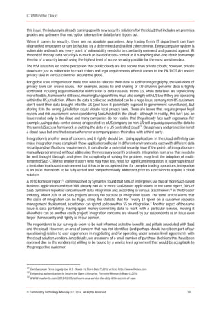 CTRM in the Cloud
© Commodity Technology Advisory LLC, 2014, All Rights Reserved. 19
this issue, the industry is already coming up with new security solutions for the cloud that includes on premises
proxies and gateways that encrypt or tokenize the data before it goes out.
When it comes to security, there are no absolute guarantees. Any trading firm’s IT department can have
disgruntled employees or can be hacked by a determined and skilled cybercriminal. Every computer system is
vulnerable and each and every point of vulnerability needs to be constantly reviewed and guarded against. At
the end of the day, data security is as much an issue of access control as it is anything else - the idea is to manage
the risk of a security breach using the highest level of access security possible for the most sensitive data.
The NSA issue has led to the perception that public clouds are less secure than private clouds; however, private
clouds are just as vulnerable to court orders and legal requirements when it comes to the PATRIOT Act and/or
privacy laws in various countries around the globe.
For global scale companies or those that wish to relocate their data to a different geography, the variations of
privacy laws can create issues. For example, access to and sharing of EU citizen’s personal data is tightly
controlled including requirements for notification of data releases. In the US, while data laws are significantly
more flexible, frameworks still exist, meaning European firms must also comply with US law if they are operating
within the US jurisdiction. Where the data is collected and stored can be a huge issue, as many non-US customers
don’t want their data brought into the US (and have it potentially exposed to government surveillance), but
storing it in the wrong jurisdiction could violate local privacy laws. These are issues that require proper legal
review and risk assessment when considering SaaS/hosted in the cloud - although in reality, this isn’t just an
issue related only to the cloud and many companies do not realize that they already face such exposures. For
example, using a data center owned or operated by a US company on non-US soil arguably exposes the data to
the same US access framework as putting the data in a US controlled cloud11
. Data privacy and protection is not
a cloud issue but one that occurs whenever a company places their data with a third party.
Integration is another area of concern, and it rightly should be. Using applications in the cloud definitely can
make integration more complex if those applications all exist in different environments, each with different data
security and verifications requirements. It can also be a potential security issue if the points of integration are
manually programmed without addressing the necessary security protocols. Integration is an area that needs to
be well thought through; and given the complexity of solving the problem, may limit the adoption of multi-
tenanted SaaS CTRM to smaller traders who may have less need for significant integration. It is perhaps less of
a limitation in a hosted environment but it has to be recognized that for complex trading operations, integration
is an issue that needs to be fully vetted and comprehensively addressed prior to a decision to acquire a cloud
solution.
A 2010 Forrester report12
commissioned by Symantec found that 58% of enterprises use two or more SaaS-based
business applications and that 19% already had six or more SaaS-based applications. In the same report, 39% of
SaaS customers reported concerns with data integration and, according to various practitioners13
in the broader
industry, about 20% of all SaaS projects already fail because of integration issues. The same article warns that
the costs of integration can be huge, citing the statistic that for “every $1 spent on a customer resource
management deployment, a customer can spend up to another $5 on integration.” Another aspect of the same
issue is data portability. Having spent money converting data to work with a particular service, moving it
elsewhere can be another costly project. Integration concerns are viewed by our respondents as an issue even
larger than security and rightly so in our opinion.
The respondents in our survey do seem to be well informed as to the benefits and pitfalls associated with SaaS
and the cloud. However, an area of concern that was not identified (and perhaps should have been part of our
questioning) relates to user experiences in negotiating and/or operating under service level agreements with
the cloud solution vendors. Anecdotally, we are aware of a small number of purchase decisions that have been
reversed due to the vendors not willing to be bound by a service level agreement that would be acceptable to
the prospective customer.
11
Can European Firms Legally Use U.S. Clouds To Store Data?, 2012 article, http://www.forbes.com
12
Enhancing authentication to Secure the Open Enterprise, Forrester Research Report, 2010
13
www.readwrite.com/2013/03/05/software-as-a-service-the-dirty-little-secrets-of-saas
 