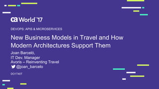 New Business Models in Travel and How
Modern Architectures Support Them
DO1T40T
DEVOPS: APIS & MICROSERVICES
Joan Barceló,
IT Dev. Manager
Avoris – Reinventing Travel
@joan_barcelo
 