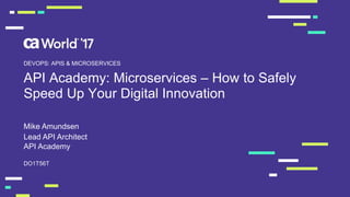 API Academy: Microservices – How to Safely
Speed Up Your Digital Innovation
Mike Amundsen
DO1T56T
DEVOPS: APIS & MICROSERVICES
Lead API Architect
API Academy
 