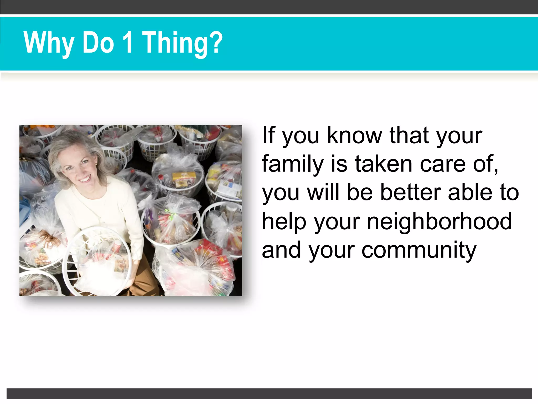 Why Do 1 Thing?
If you know that your
family is taken care of,
you will be better able to
help your neighborhood
and your community
 