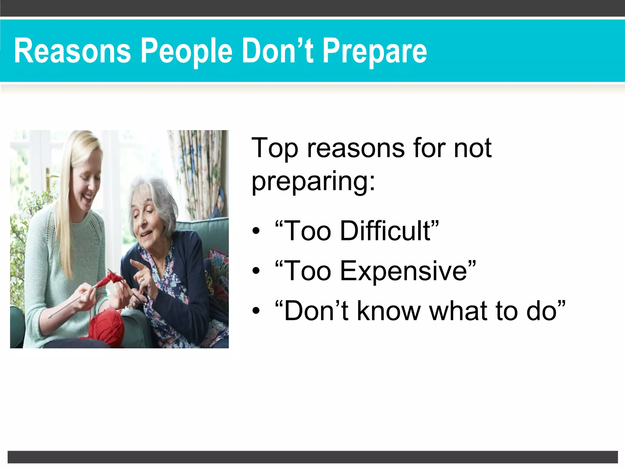 Reasons People Don’t Prepare
Top reasons for not
preparing:
•  “Too Difficult”
•  “Too Expensive”
•  “Don’t know what to do”
 