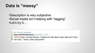 Data is “messy”
•Description is very subjective
•Social media isn’t helping with “tagging”
•Let’s try it…
 