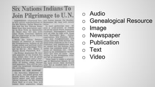 o Audio
o Genealogical Resource
o Image
o Newspaper
o Publication
o Text
o Video
 