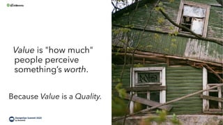 Value is "how much"
people perceive
something’s worth.
Because Value is a Quality.
12
 