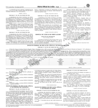 Nº 45, sexta-feira, 7 de março de 2014 13ISSN 1677-7050
EXEMPLAR DE ASSINANTE DA
IMPRENSA
NACIONAL
Este documento pode ser verificado no endereço eletrônico http://www.in.gov.br/autenticidade.html,
pelo código 00022014030700064
Documento assinado digitalmente conforme MP no- 2.200-2 de 24/08/2001, que institui a
Infraestrutura de Chaves Públicas Brasileira - ICP-Brasil.
2
INSTITUTO FEDERAL DE EDUCAÇÃO, CIÊNCIA E TECNOLOGIA DO ACRE
PORTARIA Nº 153, DE 6 DE MARÇO DE 2014
O Reitor Pro Tempore do Instituto Federal de Educação, Ciência e Tecnologia do Acre - IFAC, no uso de suas atribuições legais, conferidas pela Portaria do Ministério da Educação nº. 1.041, publicada no
D.O.U. nº. 161, Seção 2, página 10, de 20 de agosto de 2012, com base no Resultado Final do Edital de Chamamento n°01/2014, resolve:
Nomear os servidores abaixo relacionados, em caráter efetivo, para o quadro de pessoal do Instituto Federal de Educação, Ciência e Tecnologia do Acre - IFAC no cargo de professor de Ensino Básico, Técnico
e Tecnológico, Classe D, Nível 01, nos termos do art.9º inc. I e art. 10º, da Lei nº 8.112/90 e do art. 113, §§ 1º e 2º e inciso I da Lei nº 11.784/2008, além das legislações complementares disciplinadoras dos deveres,
responsabilidades e direitos inerentes aos cargos ofertados por meio do concurso público nº 01, publicado no D.O.U nº 96 de 18 de maio de 2012, seção 03, página nº 39, complementado através dos editais nº 01
de 29 de maio de 2012, edital complementar nº02 de 18 de junho de 2012, edital complementar nº 03 de 10 de julho de 2012, edital complementar nº 04 de 30 de julho de 2012, edital complementar nº 05 de 02
de agosto de 2012, edital complementar nº 06 de 03 de agosto de 2012, edital complementar nº 07 de 14 de agosto de 2012, edital complementar nº 08 de 15 de agosto de 2012, edital complementar nº 09 de 29 de
agosto de 2012, edital complementar nº 10 de 05 de setembro de 2012, edital complementar nº 11 de 05 de setembro de 2012 e homologado através do edital nº 12, publicado no D.O.U nº 176, no dia 11 de setembro
de 2012, seção 03, página 43, conforme apresentados a seguir:
Professor de Ensino Básico, Técnico e Tecnológico, Classe D Nível 01, sob regime de trabalho 40H semanais
Código de Vaga Nome Área Lotação
838283 Denis Borges Tomio Agricultura Tarauacá
847962 Thays Mara Almeida do Carmo Artes Xapuri
847955 Marcelo Pereira da Silva Educação Física Tarauacá
936340 Armando C. S. Pompermaier História Xapuri
937273 Carlos Augusto A. Barbosa Pedagogia Rio Branco - Xavier Maia
848214 Ellan Rodrigo M. P. Fernandes Pesca Cruzeiro do Sul
839916 Ana Cláudia Silva Dias Zootecnia Cruzeiro do Sul
BRENO CARRILLO SILVEIRA
2. Considerando que não foi adquirida a estabilidade prevista
no art. 21 da Lei nº 8.112/90, a presente vacância não gera direito à
recondução estabelecida no art. 29 da mesma lei.
ROMEU CAPUTO
PORTARIA Nº 101, DE 6 DE MARÇO DE 2014
O PRESIDENTE DO FUNDO NACIONAL DE DESEN-
VOLVIMENTO DA EDUCAÇÃO, no uso da competência que lhe
foi conferida pelo art. 1º, da Portaria n.º 1.508, de 16 de junho de
2003, publicada no Diário Oficial da União de 17 de junho de 2003,
e em conformidade com o disposto no Decreto n.º 7.691, de 02 de
março de 2012, publicado no Diário Oficial da União de 06 de março
de 2012,resolve:
Designar ISABELLA ARAUJO FIGUEIREDO, para exercer
a Função Comissionada do FNDE de Chefe de Divisão, Código
FCFNDE-2, da Coordenação da Coordenação-Geral de Gestão de
Pessoas e Organizações da Diretoria de Administração do Fundo
Nacional de Desenvolvimento da Educação, ficando dispensada da
função que atualmente ocupa.
ROMEU WELITON CAPUTO
PORTARIA Nº 102, DE 6 DE MARÇO DE 2014
O PRESIDENTE DO FUNDO NACIONAL DE DESEN-
VOLVIMENTO DA EDUCAÇÃO, no uso da competência que lhe
foi conferida pelo art. 1º, da Portaria n.º 1.508, de 16 de junho de
2003, publicada no Diário Oficial da União de 17 de junho de 2003,
e em conformidade com o disposto no Decreto n.º 7.691, de 02 de
março de 2012, publicado no Diário Oficial da União de 06 de março
de 2012,resolve:
Designar NAYARA TEIXEIRA MAGALÃES, para exercer
a Função Comissionada do FNDE de Chefe de Divisão, Código
FCFNDE-2, da Coordenação da Coordenação-Geral de Gestão de
Pessoas e Organizações da Diretoria de Administração do Fundo
Nacional de Desenvolvimento da Educação, ficando dispensada da
função que atualmente ocupa.
ROMEU WELITON CAPUTO
PORTARIA Nº 103, DE 6 DE MARÇO DE 2014
O PRESIDENTE DO FUNDO NACIONAL DE DESEN-
VOLVIMENTO DA EDUCAÇÃO, no uso da competência que lhe
foi conferida pelo art. 1º, da Portaria n.º 1.508, de 16 de junho de
2003, publicada no Diário Oficial da União de 17 de junho de 2003,
e em conformidade com o disposto no Decreto n.º 7.691, de 02 de
março de 2012, publicado no Diário Oficial da União de 06 de março
de 2012,resolve:
Nomear PEDRO MARTINS DE SÁ WANDERLEY, para
exercer o cargo em comissão de Chefe de Divisão, Código DAS
101.2, da Coordenação da Coordenação-Geral de Implementação e
Monitoramento de Projetos Educacionais da Diretoria de Gestão, Ar-
ticulação e Projetos Educacionais do Fundo Nacional de Desenvol-
vimento da Educação.
ROMEU WELITON CAPUTO
HOSPITAL DE CLÍNICAS DE PORTO ALEGRE
DESPACHO DO PRESIDENTE
Em 6 de março de 2014
O Presidente do Hospital de Clínicas de Porto Alegre, no uso
da competência que lhe foi delegada pela Portaria n. º 188 de
06.03.95 do Ministério da Educação AUTORIZA o afastamento do
país do(s) seguinte(s) empregado(s):
TATIANA HELENA RECH, Médico, de 02/05/2014 a
30/04/2016 a fim de participar do Estágio Pós-Doutoral em Bruxelas,
Bélgica. Com ônus CAPES. (Processo nº 23092.000014/14-00).
GISLENE PONTALTI, Enfermeiro, de 10/03/2014 a
17/03/2014 a fim de participar do VII Congreso Latino-Americano de
Cuidados Paliativos em Medellín, Colombia. Com ônus limitado.
(Processo nº 23092.000012/14-00).
LUCIA ZELINDA ZANELLA, Assistente Social, de
10/03/2014 a 16/03/2014 a fim de participar do VII Congreso Latino-
Americano de Cuidados Paliativos em Medellín, Colombia. Com
ônus limitado. (Processo nº 23092.000051/14-00).
ELENARA FRANZEN, Enfermeiro, de 10/03/2014 a
16/03/2014 a fim de participar do VII Congreso Latino-Americano de
Cuidados Paliativos em Medellín, Colombia. Com ônus limitado.
(Processo nº 23092.000052/14-00).
SERGIO KWITKO, Médico, de 13/03/2014 a 15/03/2014 a
fim de participar do Allergan - State of the Art-International Meeting
VI em Miami, USA. Com ônus limitado. (Processo nº
23092.000044/14-00).
ANA CAROLINA PEÇANHA ANTONIO, Médico, de
14/03/2014 a 23/03/2014 a fim de participar do International Sym-
posium on Intensive Care and Emergency Medicine em Bruxelas,
Bélgica. Com ônus limitado. (Processo nº 23092.000347/13-00).
MATHEUS TRUCCOLO MICHALCZUK, Médico, de
15/03/2014 a 20/03/2014 a fim de participar do HCV - Preceptorship
em Milão, Itália. Com ônus limitado. (Processo nº 23092.000038/14-
00).
AMARILIO VIEIRA DE MACEDO NETO
RETIFICAÇÃO
Nas portarias 126 e 129, de 25/02/2014, publicadas no
D.O.U. n° 41 de 27/02/2014, página 23,
onde se lê:
DISPENSAR, a pedido, a servidora DENISE GUIMARÃES
LOPES...
leia-se:
DISPENSAR, a pedido, a servidora DENISE GUIMARÃES
LOPES..., a partir de 03/03/2014.
onde se lê:
EXONERAR, a pedido, a servidora DENISE GUIMARÃES
LOPES...
leia-se:
EXONERAR, a pedido, a servidora DENISE GUIMARÃES
LOPES..., a partir de 03/03/2014.
INSTITUTO FEDERAL DE EDUCAÇÃO, CIÊNCIA
E TECNOLOGIA DO AMAZONAS
PORTARIA Nº 336, DE 6 DE MARÇO DE 2014
O REITOR DO INSTITUTO FEDERAL DE EDUCAÇÃO,
CIÊNCIA E TECNOLOGIA DO AMAZONAS - IFAM, no uso de
suas atribuições legais e estatutárias que lhe conferem a Portria MEC
N.º 1.370, de 07 de dezembro de 2010; CONSIDERANDO os fatos
narrados no E-mail, de 04.03.2014, referente ao Processo n.º
23443.002190/2013-19; resolve:
I. RECONDUZIR os servidores ANTONIO CEZAR CA-
VALEIRO MOI - Administrador, matrícula SIAPE n.º 1214717, CPF
n.º 053.729.252-72, pertencente ao quadro efetivo do IFAM/Reitoria;
MÁRIO GILSON SANTOS BORGES, Professor de Ensino Básico,
Técnico e Tecnológico, Matrícula SIAPE n.º 0267752, CPF n.º
042.724.552-49, pertencente ao quadro efetivo do IFAM/Reitoria; e
ROSALICE CHAVES MELLO - Professora de Ensino Básico, Téc-
nico e Tecnológico, matrícula SIAPE n.º 1164304, CPF n.º
417.283.602-00, pertencente ao quadro efetivo do Campus Manaus -
Distrito Industrial; sob a presidência do primeiro, comporem a Co-
missão de Inquérito incumbida de apurar a denúncia que gerou o
referido Processo.
II. A Comissão terá o prazo de 60 (sessenta) dias para a
realização dos trabalhos, consoante com o disposto no art. 152 e § 1º,
combinado com o artigo 238, da Lei n.º 8.112/90, admitida a pror-
rogação por igual período mediante justificativa devidamente fun-
damentada.
III. Os trabalhos da comissão desenvolver-se-ão com estrita
observância ao disposto no Parágrafo Único do artigo 150, com-
binado com os artigos 153 e 156, da Lei n.º 8.112/90.
IV. Esta Portaria entra em vigor a partir da data de sua
publicação.
JOÃO MARTINS DIAS
INSTITUTO FEDERAL DE EDUCAÇÃO, CIÊNCIA
E TECNOLOGIA DA BAHIA
PORTARIA Nº 366, DE 25 DE FEVEREIRO DE 2014
A REITORA DO INSTITUTO FEDERAL DE EDUCA-
ÇÃO, CIÊNCIA E TECNOLOGIA DA BAHIA, no uso de suas
atribuições legais e considerando o teor do Memorando n
10/2014/DG, do Campus de Seabra, datado de 20/02/2014, resolve:
Art. 1 - DESIGNAR a servidora CLARISSE DO CARMO
SANTOS, Contadora, SIAPE 2001712, CPF 809.925.365-53, para
exercer a função de Gestora Financeira do Campus de Seabra, UORG
65, FG-01.
Art. 2 - Esta portaria entra em vigor a partir da data de sua
publicação.
AURINA OLIVEIRA SANTANA
PORTARIA Nº 373, DE 6 DE MARÇO DE 2014
A REITORA DO INSTITUTO FEDERAL DA BAHIA, no
uso de suas atribuições legais, resolve:
Art. 1 - Retificar o teor da Portaria n 202, de 30/01/2014,
publicada no DOU de 10/02/2014, referente à concessão de apo-
sentadoria voluntária da servidora MARIA APARECIDA GOMES
BARBOSA, onde se lê: "com fundamento no
Art. 40, inciso III, alínea "a" da Constituição Federal de
1988, acrescidos de 04% (quatro por cento) de anuênio, conforme
artigo 244 da Lei n 8.112/90, e a vantagem prevista no artigo 62-A da
mesma lei", leia-se: "com fundamento no
Art. 40, parágrafo 1 , inciso III, alínea "a" da Constituição
Federal 1988, com redação dada pela Emenda Constitucional n
41/2003, combinado com os artigos 1 e 15 da Lei n 10.887/2004".
AURINA OLIVEIRA SANTANA
PORTARIA Nº 374, DE 6 DE MARÇO DE 2014
A REITORA DO INSTITUTO FEDERAL DE EDUCA-
ÇÃO, CIÊNCIA E TECNOLOGIA DA BAHIA, no uso de suas
atribuições legais e considerando o teor do Documento S/N/CON-
SUP/Reitoria, datado de 14/02/2014, resolve:
Art. 1 - DISPENSAR, a pedido, a servidora MARIA DO
CARMO SOUZA FARIAS, SIAPE 0394172, CPF 091.742.225-20,
da função de Secretária do CONSUP - Reitoria, UORG 02, FG-01,
para a qual foi designada através da Portaria n 442 de 15/03/2007.
AURINA OLIVEIRA SANTANA
 