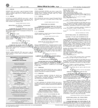 Nº 45, sexta-feira, 7 de março de 20142 ISSN 1677-7050
COMERCIALIZAÇÃO
PROIBIDA
POR TERCEIROS
Este documento pode ser verificado no endereço eletrônico http://www.in.gov.br/autenticidade.html,
pelo código 00022014030700064
Documento assinado digitalmente conforme MP no- 2.200-2 de 24/08/2001, que institui a
Infraestrutura de Chaves Públicas Brasileira - ICP-Brasil.
2
Nº 137 - NOMEAR
EMERSON MUZI, para exercer o cargo de Secretário de Gestão,
Controle e Normas da Secretaria de Comunicação Social da Pre-
sidência da República, código DAS 101.6, ficando exonerado do que
atualmente ocupa.
Nº 138 - NOMEAR
LUCIANNA DE ARAÚJO CARVALHO, para exercer o cargo de
Assessora Especial da Subchefia-Executiva da Secretaria de Comu-
nicação Social da Presidência da República, código DAS 102.5, fi-
cando exonerada do que atualmente ocupa.
ALOIZIO MERCADANTE OLIVA
MINISTÉRIO DA CIÊNCIA, TECNOLOGIA
E INOVAÇÃO
O MINISTRO DE ESTADO CHEFE DA CASA CIVIL
DA PRESIDÊNCIA DA REPÚBLICA, no uso de suas atribuições e
tendo em vista o disposto no art. 1o do Decreto no 4.734, de 11 de
junho de 2003, resolve
Nº 139 - EXONERAR, a pedido,
GERSON GALVÃO do cargo de Subsecretário de Planejamento, Or-
çamento e Administração da Secretaria-Executiva do Ministério da
Ciência, Tecnologia e Inovação, código DAS 101.5, a partir de 28 de
fevereiro de 2014.
ALOIZIO MERCADANTE OLIVA
MINISTÉRIO DA EDUCAÇÃO
O MINISTRO DE ESTADO CHEFE DA CASA CIVIL
DA PRESIDÊNCIA DA REPÚBLICA, no uso de suas atribuições e
tendo em vista o disposto no art. 1o do Decreto no 4.734, de 11 de
junho de 2003, resolve
Nº 140 - NOMEAR
MANOEL GOMES MARCIAPE NETO, para exercer o cargo de
Assessor Especial de Controle Interno do Ministério da Educação,
código DAS 102.5.
Nº 141 - NOMEAR
ZENEIDA MACHADO SILVEIRA, para exercer o cargo de Pro-
curadora-Chefe da Procuradoria Federal junto ao Instituto Federal de
Educação, Ciência e Tecnologia da Paraíba, código CD-4, ficando
exonerada do que atualmente ocupa.
Nº 142 - NOMEAR
PAULO MICHELSEN, para exercer o cargo de Procurador-Chefe da
Procuradoria Federal junto à Universidade Federal do Pampa, código
CD-3.
ALOIZIO MERCADANTE OLIVA
MINISTÉRIO DO ESPORTE
O MINISTRO DE ESTADO CHEFE DA CASA CIVIL
DA PRESIDÊNCIA DA REPÚBLICA, no uso de suas atribuições e
tendo em vista o disposto no art. 1o do Decreto no 4.734, de 11 de
junho de 2003, resolve
Nº 143 - EXONERAR
AFONSO BARBOSA do cargo de Assessor Especial do Ministro de
Estado do Esporte, código DAS 102.5.
ALOIZIO MERCADANTE OLIVA
SECRETARIA-GERAL
SECRETARIA EXECUTIVA
DESPACHO DO SECRETÁRIO EXECUTIVO
Em 6 de março de 2014
Processo no 00200.000394/2014-53. Afastamento do País do servidor
ROGÉRIO DOS SANTOS CARLOS, matrícula SIAPE no 1431781,
Assessor de ex-Presidente da República, código DAS 102.4, lotado na
Diretoria de Gestão de Pessoas da Secretaria de Administração da
Secretaria-Geral da Presidência da República, com ônus, no período
de 10 a 13 de março de 2014, inclusive trânsito, para preparar a
viagem do ex-Presidente da República Luiz Inácio Lula da Silva a
Roma, Itália. Autorizo.
DIOGO DE SANT'ANA
GABINETE DE SEGURANÇA INSTITUCIONAL
SECRETARIA EXECUTIVA
PORTARIAS DE 6 DE MARÇO DE 2014
O SECRETÁRIO EXECUTIVO DO GABINETE DE SE-
GURANÇA INSTITUCIONAL DA PRESIDÊNCIA DA REPÚ-
BLICA, no uso da subdelegação de competência que lhe foi con-
ferida pelo art. 1o da Portaria no 9 - GSI/PR/CH, de 13 de fevereiro
de 2009, resolve
No 137 - DESIGNAR
o S Ten Ex JAILTON CÉSAR PADILHA para exercer a função de
SUPERVISOR, código GR V, na Secretaria-Executiva do Gabinete de
Segurança Institucional da Presidência da República.
No 138 - DESIGNAR
o SO MB MARCIO HENRIQUE TEIXEIRA DE ARAUJO para
exercer a função de AUXILIAR, código GR I, na Secretaria de
Acompanhamento e Articulação Institucional do Gabinete de Segu-
rança Institucional da Presidência da República.
No 139 - DESIGNAR
o 3º Sgt Ex GEOVANE DE AZEVEDO JUVENAL para exercer a
função de ESPECIALISTA, código GR II, na Secretaria de Segurança
Presidencial do Gabinete de Segurança Institucional da Presidência da
República.
ROBERTO SEBASTIÃO PETERNELLI JÚNIOR
ADVOCACIA-GERAL DA UNIÃO
PROCURADORIA-GERAL FEDERAL
SUBPROCURADORIA-GERAL FEDERAL
PORTARIA Nº 145, DE 17 DE FEVEREIRO DE 2014
O SUBPROCURADOR-GERAL FEDERAL, no uso da
competência que lhe foi delegada pelo Procurador-Geral Federal, nos
termos da Portaria nº 200/PGF, de 25 de fevereiro de 2008, publicada
no Diário Oficial da União, Seção 2, pág.1, do dia 26 de fevereiro de
2008, com base no art. 93 da Lei nº 8.112, de 11 de dezembro de
1990, regulamentado pelo Decreto nº 4.050, de 12 de dezembro de
2001, resolve prorrogar, pelo prazo de 1 (um) ano, a contar de 8 de
março de 2014, a seguinte cessão:
Servidor: TÂNIA CRISTINA LOPES RIBEIRO
Matrícula Siape: 1311569
Cargo: Procurador Federal
Origem: Advocacia-Geral da União
Para: Comissão de Valores Mobiliários (CVM)
Função/cargo: Superintendente Administrativo Financeiro, código DAS 101.4
Amparo Legal: Inciso IV do art. 7º da Lei nº 11.890, de 24 de
dezembro de 2008
Ônus: Órgão cedente (art. 93, § 1º, da Lei nº 8.112/90)
Processo: 00407.000717/2013-10
Art. 1º Caberá ao órgão cessionário efetivar a apresentação
do servidor ao seu órgão de origem ao término da cessão.
Art. 2º A presente autorização da cessão findará antes de seu
término, na hipótese de exoneração ou dispensa do cargo ou função
de confiança, caso em que o órgão cessionário deverá providenciar
imediatamente a apresentação do servidor ao seu órgão de origem.
Art. 3º Cumpre ao cessionário comunicar a frequência do
servidor, mensalmente, ao órgão ou entidade cedente.
Art. 4º Esta Portaria entra em vigor na data de sua pu-
blicação.
RENATO RODRIGUES VIEIRA
SECRETARIA-GERAL DE ADMINISTRAÇÃO
PORTARIA Nº 78, DE 26 DE FEVEREIRO DE 2014
A SECRETÁRIA-GERAL DE ADMINISTRAÇÃO DA
ADVOCACIA-GERAL DA UNIÃO, no uso da competência que lhe
foi delegada pelo art. 1º da Portaria-SEGEP/MP nº 1.329, de 2 de
agosto de 2012, e com base no art. 93 da Lei nº 8.112, de 11 de
dezembro de 1990, regulamentado pelo Decreto nº 4.050, de 12 de
dezembro de 2001, e, ainda, considerando o disposto nos Ofícios-
Circulares-SRH/MP nºs 32, de 29 de dezembro de 2000, e 69, de 21
de dezembro de 2001, resolve prorrogar, pelo prazo de 1 (um) ano,
ate 31 de dezembro de 2014, a seguinte cessão:
Servidora: ANA PAULA SOARES JUCA DA SILVEIRA E SILVA
Matrícula Siape: 1304305
Cargo: Advogada da União
Origem: Advocacia-Geral da União
Para: Agência Nacional de Vigilância Sanitária
Função/cargo: Gerencia-Executiva, código CGE-II
Ônus: Órgão cedente
Processo: 00400.004504/2012-38
Art. 1º Caberá ao órgão cessionário efetivar a apresentação
da servidora ao seu órgão de origem ao término da cessão.
Art. 2º A presente autorização da cessão findará antes de seu
término, na hipótese de exoneração ou dispensa do cargo ou função
de confiança, caso em que o órgão cessionário deverá providenciar
imediatamente a apresentação da servidora ao seu órgão de origem.
Art. 3º Cumpre ao cessionário comunicar a frequência da
servidora, mensalmente, ao órgão ou entidade cedente.
Art. 4º Esta Portaria entra em vigor na data de sua pu-
blicação.
GILDENORA BATISTA DANTAS MILHOMEM
PORTARIA Nº 82, DE 6 DE MARÇO DE 2014
A SECRETÁRIA-GERAL DE ADMINISTRAÇÃO DA
ADVOCACIA-GERAL DA UNIÃO, no uso da competência que lhe
foi delegada pelo artigo 44, inciso XV, da Portaria nº 51, de 21 de
fevereiro de 2013, do Advogado-Geral da União, publicada no Diário
Oficial de 22 de fevereiro de 2013, e tendo em vista o que consta do
Processo nº 00404.000550/2014-90, resolve
Conceder aposentadoria voluntária a FÁTIMA SILVA, ma-
trícula SIAPE 7753347, ocupante do cargo de Agente Administrativo,
Classe S, Padrão III, código da vaga 68838, do Quadro de Pessoal da
Advocacia-Geral da União, com fundamento no art. 3º, incisos I, II e
III, parágrafo único, da Emenda Constitucional nº 47, de 5 de julho
de 2005, combinado com o § 18 do art. 40 da Constituição Federal,
com paridade e proventos integrais correspondentes ao vencimento
básico do cargo efetivo, acrescido dos anuênios, de acordo com o art.
67 da Lei nº 8.112, de 11 de dezembro de 1990, combinado com o
art. 15 da Medida Provisória nº 2.225-45, de 4 de setembro de 2001,
e do Ofício-Circular nº 36/SRH/MP/2001, das Gratificações de De-
sempenho de Atividade de Apoio Técnico-Administrativo, Lei nº
10.480, de 2 de julho de 2002, e da Específica de Apoio Técnico
Administrativo, Lei nº 10.907, de 15 de julho de 2004, declarando,
em decorrência, a vacância do cargo acima mencionado.
GILDENORA BATISTA DANTAS MILHOMEM
SECRETARIA-GERAL DE CONSULTORIA
PORTARIA Nº 92, DE 5 DE MARÇO DE 2014
O SECRETÁRIO-GERAL DE CONSULTORIA DA AD-
VOCACIA-GERAL DA UNIÃO, no uso das atribuições que lhe
foram delegadas pela Portaria nº 1.663, de 2 de dezembro de 2009, do
 