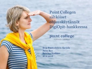Point Collegen
sähköiset
ohjauskäytännöt
DigiOpit-hankkeessa
Seija Ruotsalainen-Karjula
Anna Roo
Katriina Karkimo
16.11.2016
 