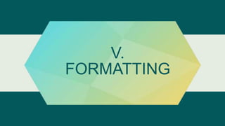 V.
FORMATTING
 