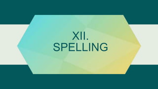 XII.
SPELLING
 