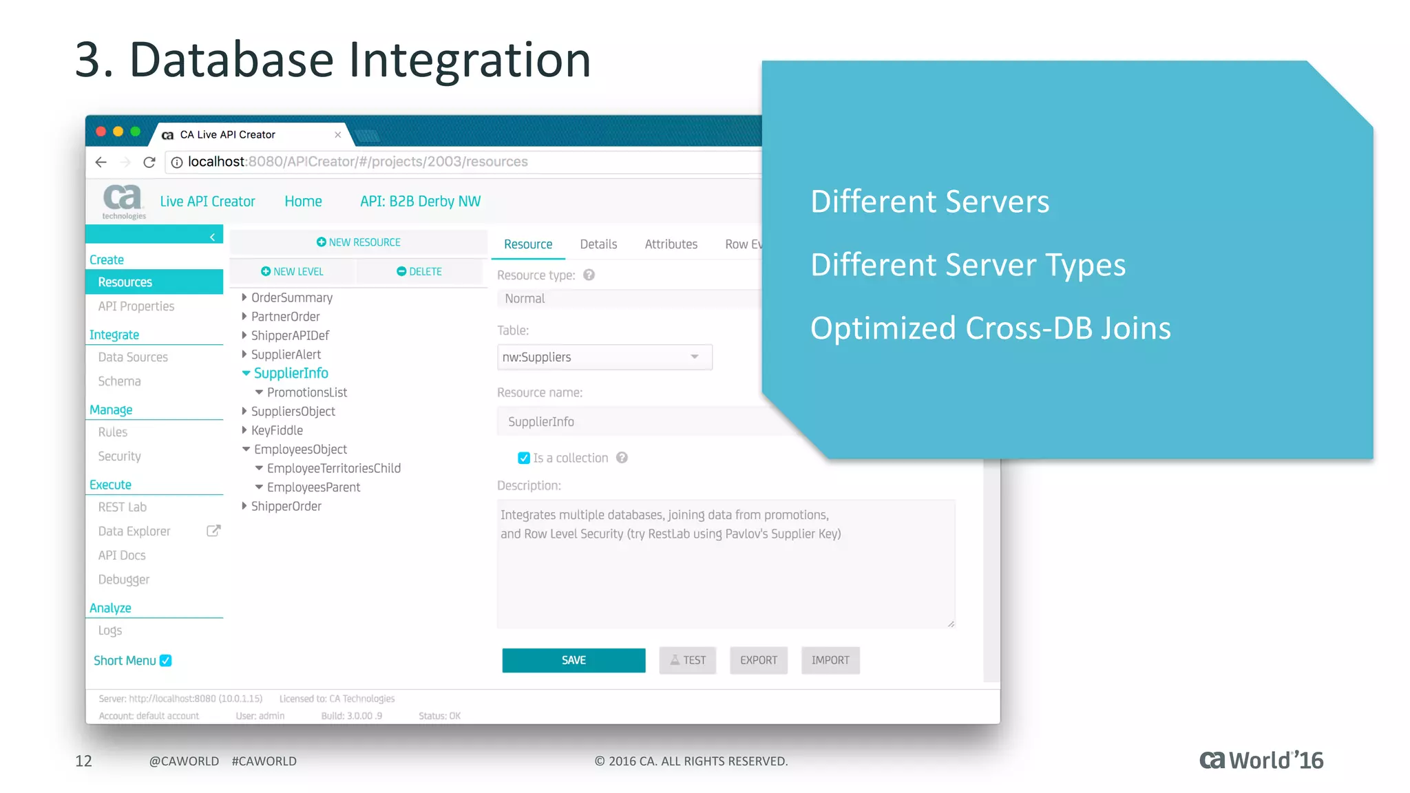 12 ©	2016	CA.	ALL	RIGHTS	RESERVED.@CAWORLD				#CAWORLD
3.	Database	Integration
Different	Servers
Different	Server	Types
Optimized	Cross-DB	Joins
 