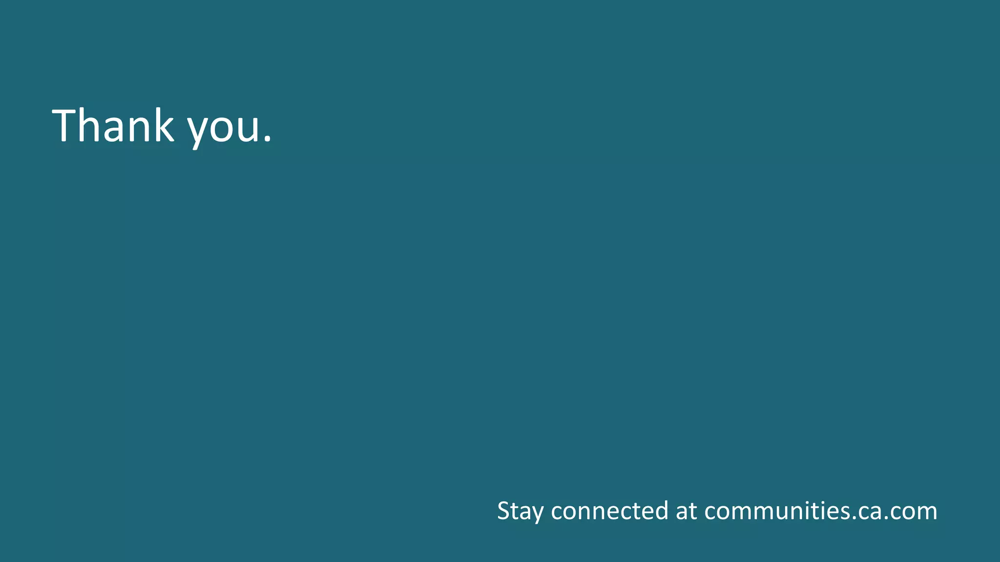 30 © 2016 CA. ALL RIGHTS RESERVED.@CAWORLD #CAWORLD
Thank you.
Stay connected at communities.ca.com
 