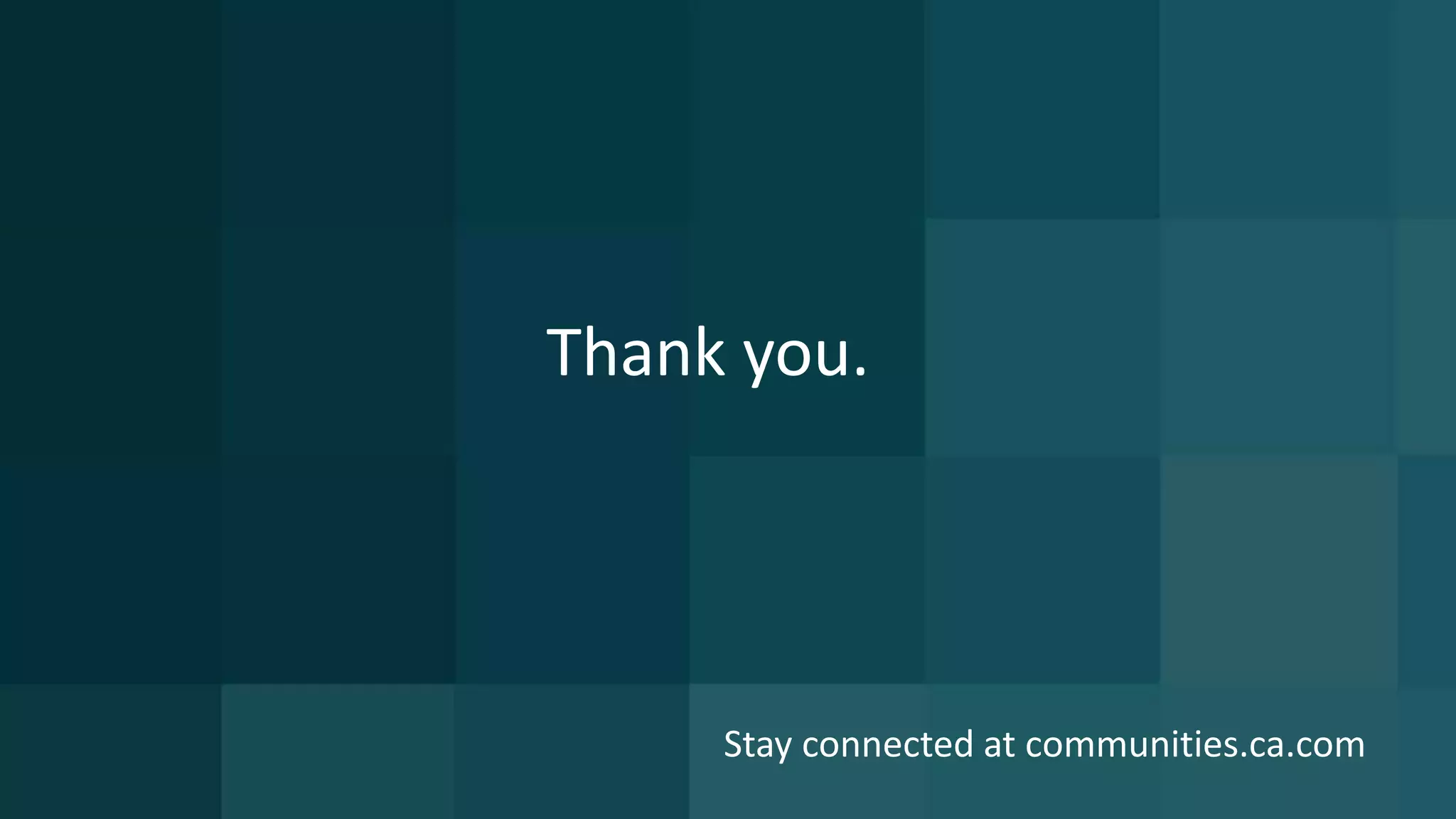 10 © 2016 CA. ALL RIGHTS RESERVED.@CAWORLD #CAWORLD
Thank you.
Stay connected at communities.ca.com