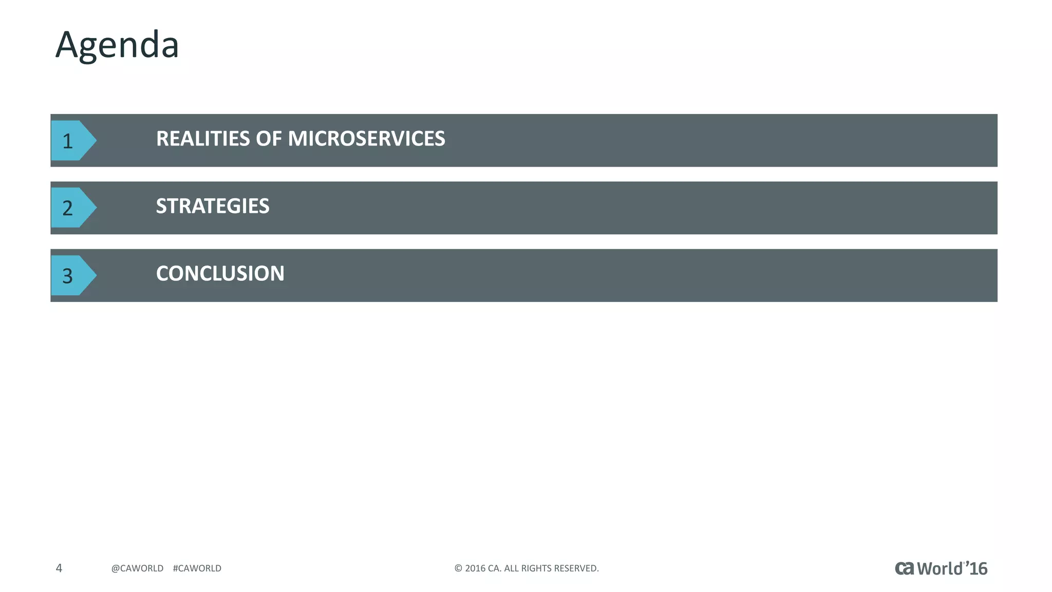 4 ©	2016	CA.	ALL	RIGHTS	RESERVED.@CAWORLD				#CAWORLD
Agenda
REALITIES	OF	MICROSERVICES	
STRATEGIES
CONCLUSION
1
2
3
 