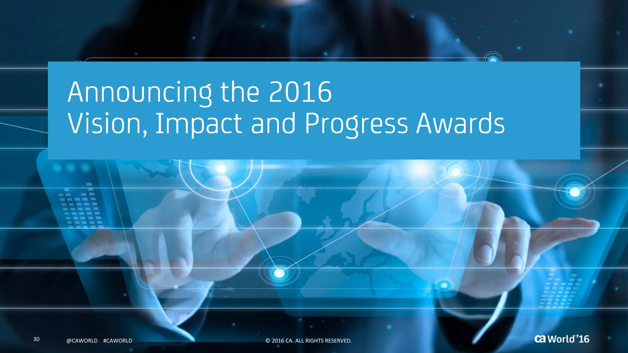 30 ©	2016	CA.	ALL	RIGHTS	RESERVED.@CAWORLD				#CAWORLD ©	2016	CA.	ALL	RIGHTS	RESERVED.30 @CAWORLD				#CAWORLD
 