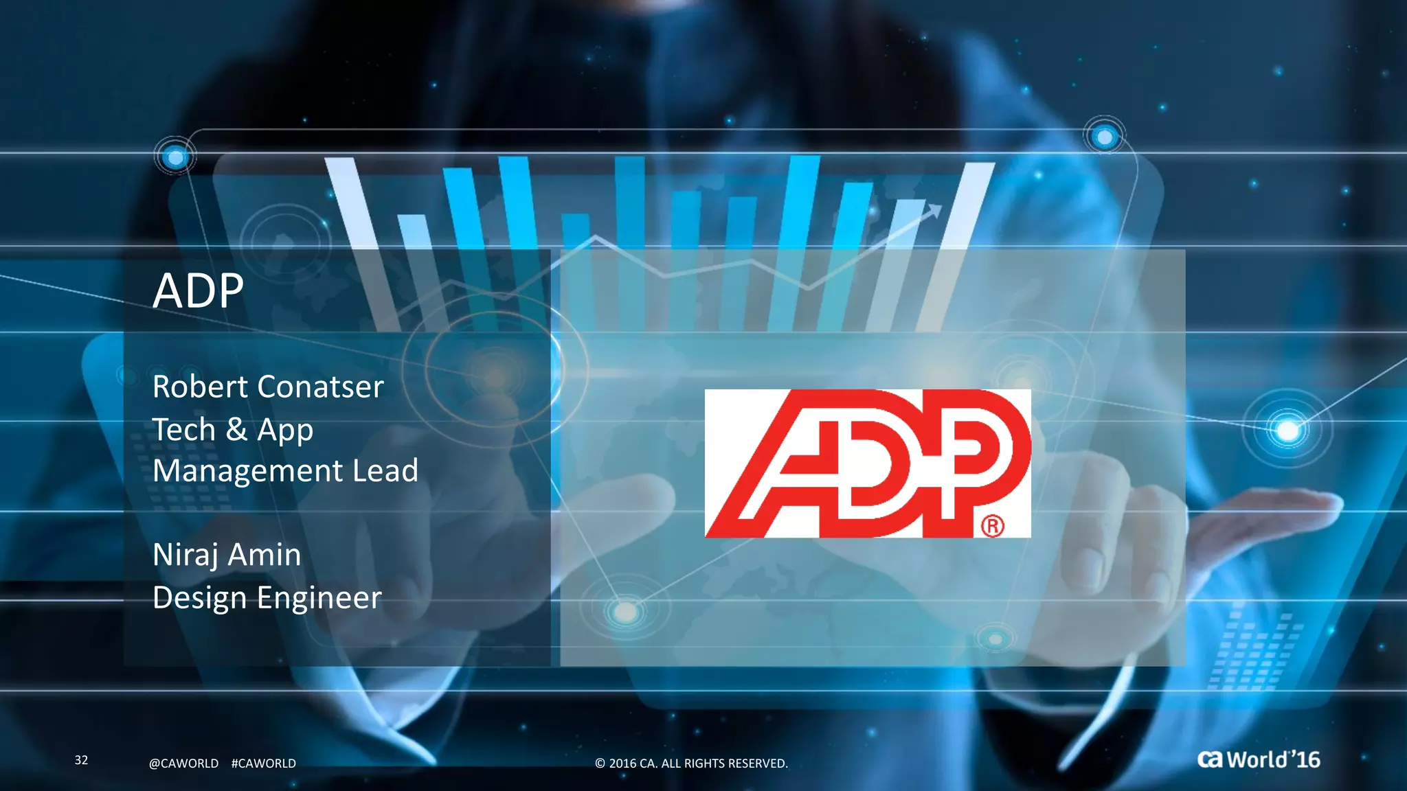 32 ©	2016	CA.	ALL	RIGHTS	RESERVED.@CAWORLD				#CAWORLD
ADP
Robert	Conatser	
Tech	&	App	
Management	Lead
Niraj Amin	
Design	Engineer
©	2016	CA.	ALL	RIGHTS	RESERVED.32 @CAWORLD				#CAWORLD
 