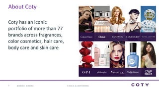 5 ©	2016	CA.	ALL	RIGHTS	RESERVED.@CAWORLD				#CAWORLD
About	Coty
Coty	has	an	iconic	
portfolio	of	more	than	77	
brands	across	fragrances,	
color	cosmetics,	hair	care,	
body	care	and	skin	care
 