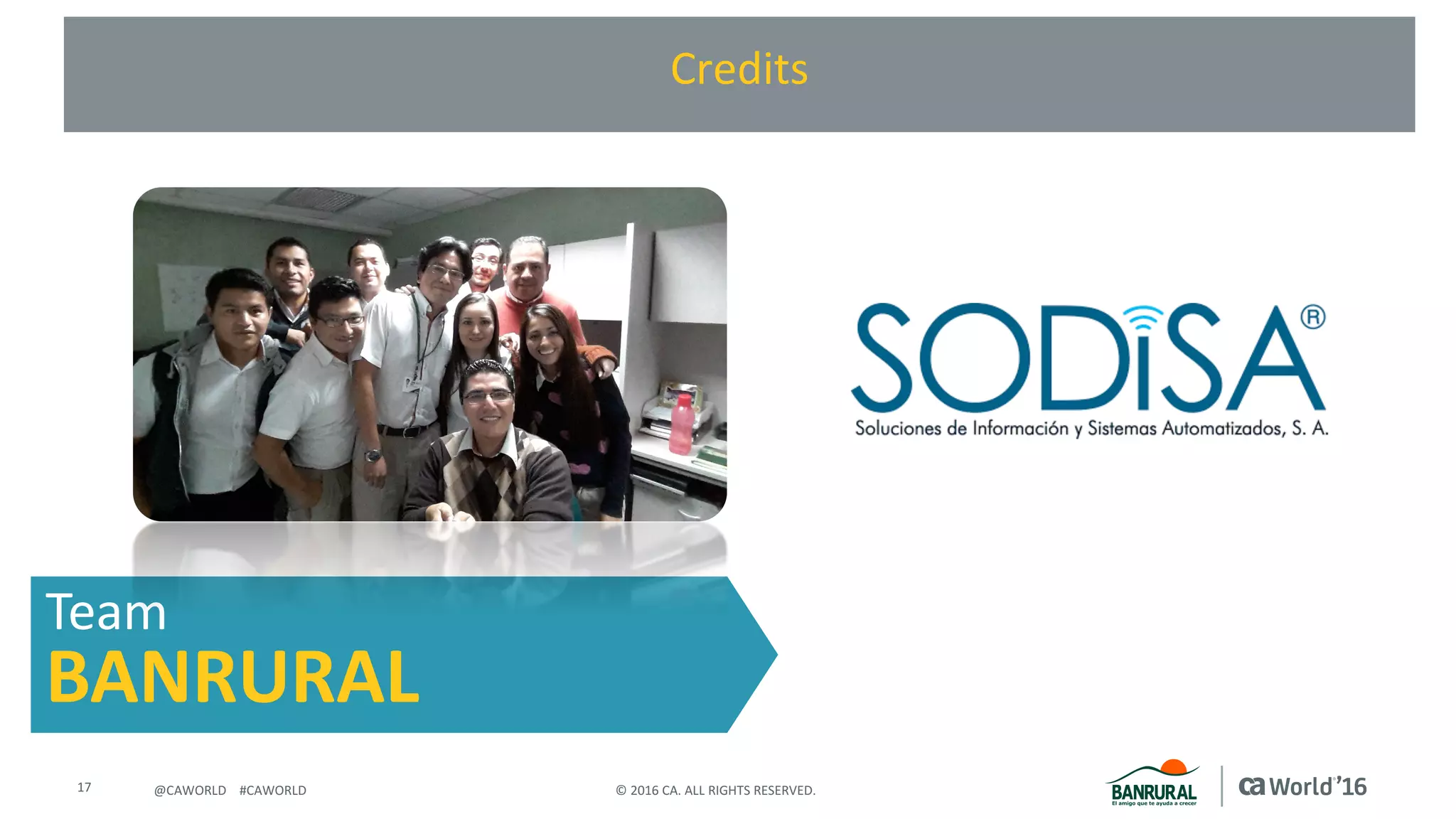 17 ©	2016	CA.	ALL	RIGHTS	RESERVED.@CAWORLD				#CAWORLD
Credits
Team
BANRURAL
 