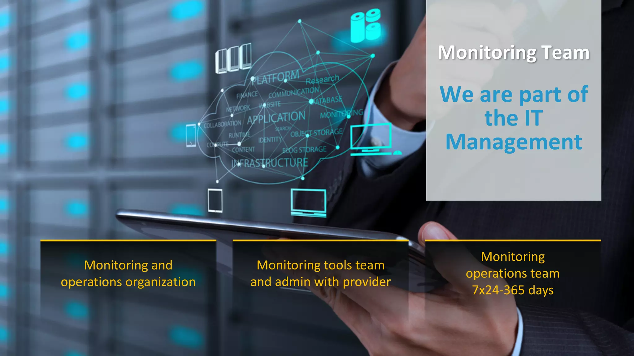 9 ©	2016	CA.	ALL	RIGHTS	RESERVED.@CAWORLD				#CAWORLD
Monitoring	Team
We	are	part	of	
the	IT	
Management
Monitoring	and	
operations	organization
Monitoring	tools	team	
and	admin	with	provider
Monitoring	
operations	team	
7x24-365	days
 