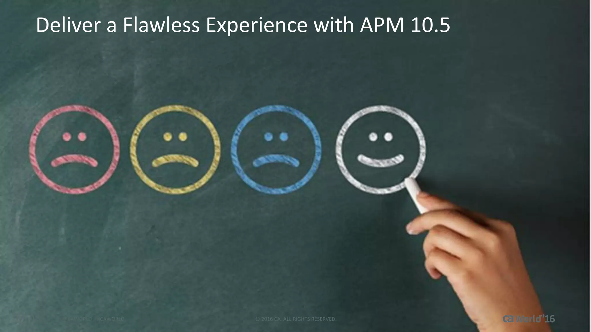 11 ©	2016	CA.	ALL	RIGHTS	RESERVED.@CAWORLD				#CAWORLD
Deliver	a	Flawless	Experience	with	APM	10.5
 
