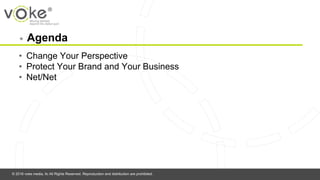 © 2016 voke media, llc All Rights Reserved. Reproduction and distribution are prohibited.
◉ Agenda
• Change Your Perspective
• Protect Your Brand and Your Business
• Net/Net
 