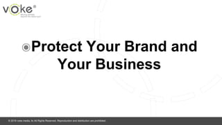 © 2016 voke media, llc All Rights Reserved. Reproduction and distribution are prohibited.
๏Protect Your Brand and
Your Business
 