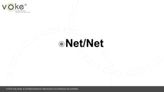 © 2016 voke media, llc All Rights Reserved. Reproduction and distribution are prohibited.
๏Net/Net
 