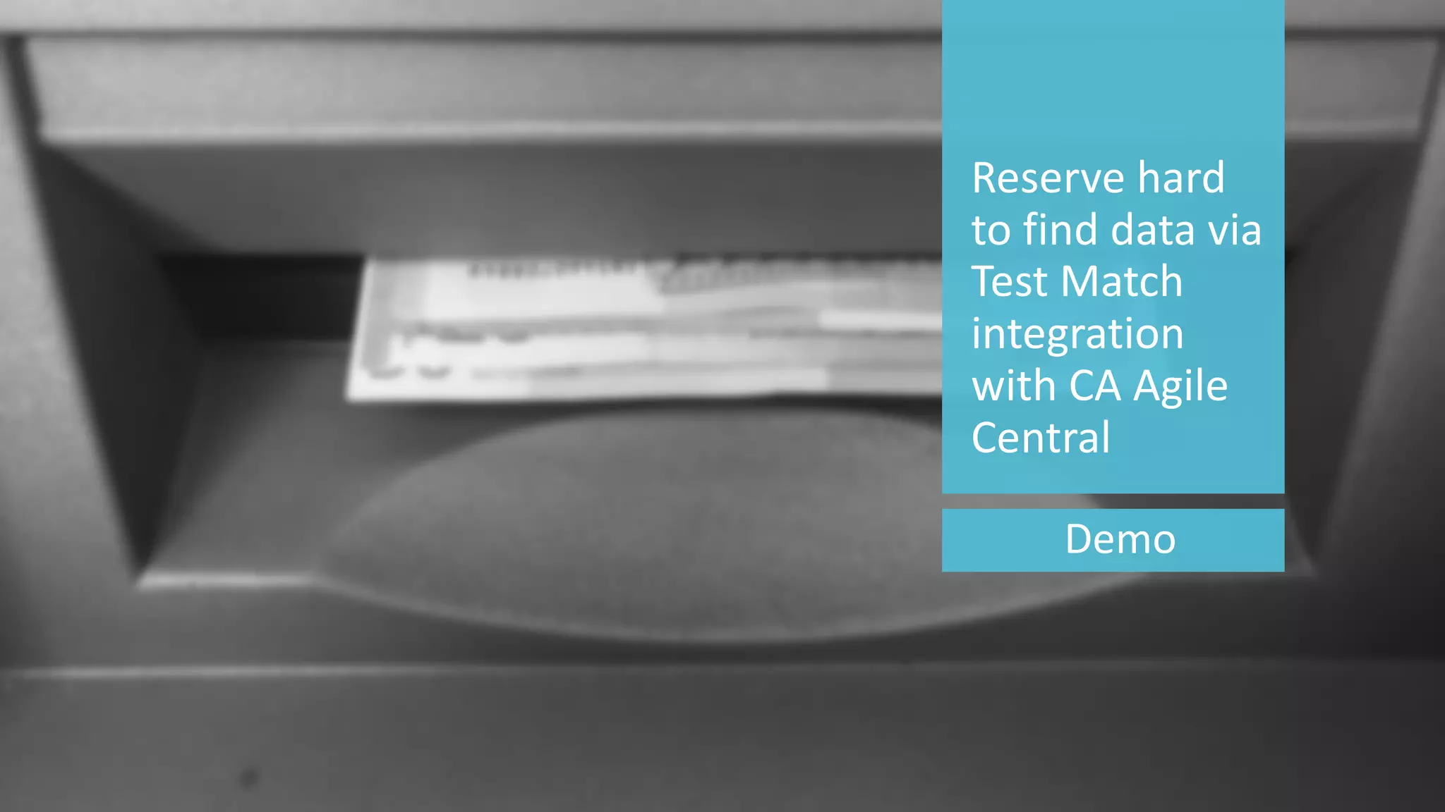 12 ©	2016	CA.	ALL	RIGHTS	RESERVED.@CAWORLD				#CAWORLD
Reserve	hard	
to	find	data	via	
Test	Match	
integration	
with	CA	Agile	
Central
Demo
 