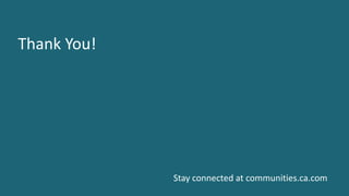 34 ©	2016	CA.	ALL	RIGHTS	RESERVED.@CAWORLD				#CAWORLD
Thank	You!
Stay	connected	at	communities.ca.com
 