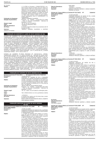 PÁGINA 16                                                                     23 DE MAIO DE 2011                                                 DIÁRIO OFICIAL n. 7.954

DE TOLEDO.                                                                                                                renta reais).
Objeto:                           1.1 A FCMS no Processo n. 09/600.205/2011 con-         Data de Assinatura:               10/5/2011
                                  trata Gustavo Vargas de Toledo para que realize um     Do Prazo:                         14/5/2011 a 13/5/2012
                                  show musical no dia 15 de maio de 2011, a partir das   Assinam:                         RONALDO PERCHES QUEIROZ e CARLOS AUGUSTO
                                  18h00min, com duração de 30 (trinta) minutos, que                                       TARGINO DE SOUZA.
                                  acontecerá na Concha Acústica Helena Meireles, no
                                  Parque das Nações Indígenas, na cidade de Campo        Extrato do I Termo Aditivo ao Contrato Nº 012/2010         Nº              Cadastral
                                  Grande/MS, decorrente do Projeto Som da Concha.        0018/2010-FUNSAU
                                  1.2 Nada neste contrato implica ou gera qualquer       Processo nº                     27/200.628/2009
                                  vínculo empregatício entre a CONTRATANTE e o           Partes:                        FUNDAÇÃO SERVIÇOS DE SAÚDE DE MS e CLEAN
                                  CONTRATADO.                                                                           LAVANDERIA HOSPITALAR LTDA ME.
Ordenador de Despesas:             AMÉRICO FERREIRA CALHEIROS                            Objeto:                        1.1 O objeto do presente Termo Aditivo é a pror-
Dotação Orçamentária:             Programa de Trabalho 13.392.0014.2211.0000                                            rogação do prazo de vigência do Contrato nº 011//
                                  - Fonte de Recursos 0240000000 - Natureza de                                          FUNSAU/2010, por mais 12 (doze) meses, ou seja,
                                  Despesas 3.3.90.36                                                                    de 18/05/2011 até 17/05/2012, conforme previsão
Amparo Legal:                      Art. 25, III, da Lei 8.666/93..                                                      legal - Lei n.8.666/93, art. 57, inciso II, e em con-
Valor:                             R$ 600,00 (Seiscentos reais)                                                         formidade com o parecer jurídico e autorização cons-
Data de Assinatura:                13/5/2011                                                                            tantes do processo em epigrafe.
Do Prazo:                         O contrato vigorará da data de sua assinatura até 30                                  1.2 Através do presente Termo Aditivo será efetua-
                                  de maio de 2011.                                                                      do o acréscimo de R$ 1.306.800,00 (um milhão tre-
Assinam:                           AMÉRICO FERREIRA CALHEIROS e GUSTAVO                                                 zentos e seis mil e oitocentos reais), correspondente
VARGAS DE TOLEDO.                                                                                                       a 06 (seis) parcelas de R$ 217.800,00 (duzentos e
                                                                                                                        dezessete mil oitocentos reais) cada uma, a serem
                                                                                                                        pagas pelos 06 (seis) meses de prorrogação supra-
     FUNDAÇÃO DE DESPORTO E LAZER DE MATO GROSSO DO SUL                                                                 citados, obrigando-se a CONTRATADA a continuar
                                                                                                                        fornecendo os serviços constantes do processo nas
EXTRATO DO CONVÊNIO Nº. 18294 PROCESSO Nº. 09/750.083/11. PARTES:                                                       mesmas condições contratuais, para atender as ne-
FUNDESPORTE CNPJ/MF sob o nº 26.857.516/0001-40 - GESTORA DO FIE/MS CNPJ/MF nº                                          cessidades do Hospital Regional de Mato do Sul.
04.693.592/0001-25 e a ASSOCIAÇÃO NIPO BRASILEIRA DE NAVIRAI - ANIBRAN, CNPJ/                                           1.3 O valor total do Contrato original que é de R4
MF sob o nº 03.160.074/0001-83, em Navirai/MS. OBJETO: o objeto do presente instru-                                     2.613.600,00 (dois milhões seiscentos e treze mil
mento é apoio financeiro para execução das ações referente ao Projeto: “PARTICIPAÇÃO                                    e seiscentos reais), somado ao valor do presente
EM TORNEIOS INTERESTADUAIS DE BEISEBOL”. VALOR TRANSFERIDO: R$20.000,00                                                 Termo Aditivo nº001 que é de R$ 1.306.800,00 (um
(Vinte mil reais); PROGRAMA DE TRABALHO: 27811001412020000; UGR: 090904;                                                milhão trezentos e seis mil oitocentos e reais) passa-
FONTE: 0240000000; NATUREZA DA DESPESA: 335041; NÚMERO E DATA DA NOTA                                                   rá a ser de R$ 3.320.400,00 (três milhões trezentos
DE EMPENHO: 2011NE00079 de 19.05.2011; AMPARO LEGAL: Decreto nº 11.261/03                                               e vinte mil quatrocentos reais).
e suas alterações, Lei Estadual nº2.281/01 e alterações, Decreto nº.12.803/09, Lei nº                                   1.4 Os documentos de cobrança da CONTRATADA,
3.345/06, Resolução/SEFAZ nº2093/07 e suas alterações, Lei nº. 8.666/93 e suas al-                                      serão mediante Nota Fiscal, cujo crédito será deposi-
terações; A VIGÊNCIA - A partir de 19.05.2011 até 31.10.2011. DATA DA ASSINATURA:                                       tado na Conta Corrente nº 53.487-57, mantida pela
19.05.2011. ASSINAM: JULIO CÉSAR KOMIYAMA - CPF nº 139.625.581-87, e EDSON                                              CONTRATADA junto a Agência nº 1.687, do Bando
YUKISHIGUE SHINGU - CPF nº 238.215.581-72.                                                                              HSBC.
                                                                                         Data de Assinatura:             11/05/2011
EXTRATO DO CONVÊNIO Nº.18028 PROCESSO Nº. 09/750.032/11. PARTES:                         Do Prazo:                       18/05/2011 a 17/05/2012
FUNDESPORTE CNPJ/MF sob o nº 26.857.516/0001-40 - GESTORA DO FIE/MS CNPJ/                Assinam:                        RONALDO PERCHES QUEIROZ e CARLOS ANTÔNIO
MF nº 04.693.592/0001-25 e a FEDERAÇÃO DE VOLEIBOL DE MATO GROSSO DO SUL,                CAMPOS.
CNPJ/MF sob o nº 15.528.946/0001-00, em Campo Grande/MS. OBJETO: o objeto do
presente instrumento é apoio financeiro para execução das ações referente ao Projeto:    Extrato do I Termo Aditivo ao Contrato Nº 052/2010          Nº           Cadastral
“CURSO DE FORMAÇÃO DE ARBITROS DE VOLEIBOL”. VALOR TRANSFERIDO: R$ 5.000,00              0050/2010-FUNSAU
(Cinco mil reais); PROGRAMA DE TRABALHO: 27811001412020000; UGR: 090904;                 Processo nº                     27/200.373/2010
FONTE: 0240000000; NATUREZA DA DESPESA: 335041; NÚMERO E DATA DA NOTA                    Partes:                        FUNDAÇÃO SERVIÇOS DE SAÚDE DE MS e
DE EMPENHO: 2011NE00081 de 20.05.2011; AMPARO LEGAL: Decreto nº 11.261/03                                               COMERCIAL ISOTOTAL LTDA.
e suas alterações, Lei Estadual nº2.281/01 e alterações, Decreto nº.12.803/09, Lei nº    Objeto:                        1. Objeto do presente Termo Aditivo é o acréscimo
3.345/06, Resolução/SEFAZ nº2093/07 e suas alterações, Lei nº. 8.666/93 e suas al-                                      de valor no importe correspondente a 25% (vinte
terações; A VIGÊNCIA - A partir de 20.05.2011 até 31.08.2011. DATA DA ASSINATURA:                                       e cinco por cento), do presente processo em rela-
20.05.2011. ASSINAM: JULIO CÉSAR KOMIYAMA - CPF nº 139.625.581-87, e JOSÉ                                               ção a proposta detalhe, nas quantidades descritas à
EDUARDO AMÂNCIO DA MOTA - CPF nº 073.517.801-10.                                                                        fl. 1.343, conforme permissivo na Lei nº 8.666/93,
                                                                                                                        art. 65, inciso I, alínea “b” e § 1º, e no contrato,
                                                                                                                        Cláusula Quinta, item 5.1.9 e a prorrogação do prazo
           FUNDAÇÃO DE TURISMO DE MATO GROSSO DO SUL                                                                    por mais 03 (três) meses, de acordo com o art. 57,
Extrato do Contrato Nº 016/2011          Nº Cadastral 0015/2011-FUNDTUR                                                 §1º, II,da lei supramencionada, passando a viger de
Processo nº                    21/600.026/2011                                                                          13/05/2.011 a 12/08/2.011, em conformidade com o
Partes:                       FUNDAÇÃO DE TURISMO DE MS e FUNDAÇÃO                                                      parecer jurídico e autorização constante do processo
                              COMISSÃO DE TURISMO INTEGRADO DO NORDESTE.                                                em epigrafe.
Objeto:                       Locação, montagem e decoração de uma área de 9                                            1.1 Através do presente Termo Aditivo será efetuado
                              m2 para participação da Fundação de Turismo de MS                                         o acréscimo de 25% (vinte e cinco por cento) corres-
                              no evento “20º Brazil National Tourism Mart - BNTM”,                                      pondente ao acréscimo das quantidades descritas à
                              que será realizado no período de 12 a 15 de maio de                                       fl. 1.343, a mais em relação a proposta detalhe, que
                              2011, em Natal-RN                                                                         corresponderá ao valor de R$ 991,60 (novecentos e
Ordenador de Despesas:         NILDE CLARA DE SOUZA BENITES BRUN                                                        noventa e um reais e sessenta centavos), obrigando-
Dotação Orçamentária:         Programa de Trabalho 23.695.0023.2481.0000                                                se a CONTRATADA a fornecer por mais 03 (três) me-
                              - Fonte de Recursos 0240000000 - Natureza de                                              ses, nas mesmas condições contratuais os materiais
                              Despesas 3.3.90.39                                                                        descritos para atender as necessidades do Hospital
Amparo Legal:                  Art. 25. “caput”, da Lei 8.666/93 e alterações poste-                                    Regional de Mato Grosso do Sul.
riores.                                                                                                                 1.2. O valor global do Contrato original que é de R$
Valor:                         R$ 21.580,00 (Vinte e um mil e quinhentos e oitenta                                      13.485,12 (treze mil quatrocentos e oitenta e cinco
reais)                                                                                                                  reais e doze centavos), somado a este Termo Aditivo
Data de Assinatura:            11/05/2011                                                                               nº 001 que é R$ 991,60 (novecentos e noventa e
Do Prazo:                     O contrato terá vigência de 30 (trinta) dias a contar                                     um reais e sessenta centavos), passará a ser de R$
                              da data de sua assinatura.                                                                14.476,72 (quatorze mil quatrocentos e setenta e
Assinam:                      NILDE CLARA DE SOUZA BENITES BRUN e ROBERTO                                               seis reais e setenta e dois centavos).
                                                                                         Do Prazo:                       13/5/2011 a 12/8/2011
                                  JOSÉ MARQUES PEREIRA.
                                                                                         Data de Assinatura:             10/5/2011
                                                                                         Assinam:                        RONALDO PERCHES QUEIROZ e SERGIO DUARTE
           FUNDAÇÃO SERVIÇOS DE SAÚDE DE MATO GROSSO                                     COUTINHO JUNIOR.
                            DO SUL
                                                                                         Extrato do V Termo Aditivo ao Contrato Nº 053/2007         Nº             Cadastral
Extrato do III Termo Aditivo ao Contrato Nº 012/2008               Nº      Cadastral     0064/2007-FUNSAU
0014/2008-FUNSAU                                                                         Processo nº                     27/100.761/2007
Processo nº                     27/200.161/2008                                          Partes:                        FUNDAÇÃO SERVIÇOS DE SAÚDE DE MS e SANAGUA
Partes:                        FUNDAÇÃO SERVIÇOS DE SAÚDE DE MS e SUPRIMED                                              – SANEAMENTO E TRATAMENTO DE ÁGUA LTDA.
                               COMÉRCIO DE MATERIAIS MÉDICOS HOSPITALARES                Objeto:                        1.1 O objeto do presente Termo Aditivo é a pror-
                               E LABORATORIAIS LTDA.                                                                    rogação do prazo de vigência do Contrato nº 053/
Objeto:                        1. O objeto do presente Termo Aditivo é a prorro-                                        FUNSAU/2007, por mais 06 (seis) meses, ou seja, de
                               gação do prazo de vigência do Contrato nº 012/                                           22/05/2.011 até 21/11/2.011, somente em relação
                               FUNSAU/2008 por mais 12 (doze) meses, passando                                           ao item 01, conforme previsão legal - lei 8.666/93,
                               a viger de 14/05/2011 até 13/05/2012.                                                    art. 57, inciso II, e em conforme com o parecer ju-
                               1.1 O valor mensal constante do Contrato original                                        rídico e autorização constantes do processo em epi-
                               permanecerá o mesmo, qual seja, R$ 13.830,00 (tre-                                       grafe.
                               ze mil, oitocentos e trinta reais), sendo seu valor to-                                  1.2 Através do presente Termo Aditivo será efetuado
                               tal o montante de R$ 165.960,00 (cento e sessenta                                        o acréscimo de R$ 17.321,16 (dezessete mil trezen-
                               e cinco mil novecentos e sessenta reais), sendo que                                      tos e vinte e um reais e dezesseis centavos), corres-
                               o valor do Termo Aditivo nº 001 foi de R$165.960,00                                      pondente a 06 (seis) parcelas de R$ 2.886,86 (dois
                               (cento e sessenta e cinco mil novecentos e sessenta                                      mil oitocentos e oitenta e seis reais e oitenta e seis
                               reais), do Termo Aditivo nº 002 também foi de R4                                         centavos) cada uma, a serem pagas pelos 06 (seis)
                               165.960,00 (cento e sessenta e cinco mil novecentos                                      meses de prorrogação supracitados, obrigando-se
                               e sessenta reais), e do presente Termo Aditivo nº                                        a CONTRATADA a continuar fornecendo os serviços
                               003 também é de R$ 165.960,00 (cento e sessenta e                                        constantes do processo nas mesmas condições con-
                               cinco mil novecentos e sessenta reais).                                                  tratuais, para atender as necessidades do Hospital
                               1.2 O valor Global do Contrato somado ao Termo                                           Regional de Mato Grosso do Sul.
                               Aditivo nº 001, ao Termo Aditivo nº 002 e a este                                         1.3 O valor total do Contrato original que é de R$
                               Termo Aditivo nº 003, passará a ser de R$ 663.840,00                                     44.990,00 (quarenta e quatro mil novecentos e
                               (seiscentos e sessenta e três mil oitocentos e qua-
 
