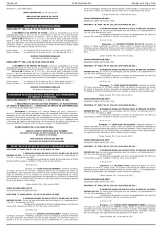PÁGINA 25                                                                          23 DE MAIO DE 2011                                                   DIÁRIO OFICIAL n. 7.954

(Protocolo n. 29/230081/2011).                                                                diente da Delegacia de Polícia de Bodoquena/MS, símbolo DAPC-6, no período de 02 a
                                                                                              16 de maio de 2011, em razão de gozo de férias do Dr. Tiago Macedo dos Santos.
                    CAMPO GRANDE-MS, 20 de maio de 2011.
                                                                                                                    Campo Grande, MS, 19 de maio de 2011.
                         MARIA NILENE BADECA DA COSTA
                         Secretária de Estado de Educação                                     JORGE RAZANAUSKAS NETO
                                                                                              DELEGADO-GERAL DA POLÍCIA CIVIL

                                                                                              PORTARIA “P” DGPC/MS Nº 171, DE 19 DE MAIO DE 2011.
                      SECRETARIA DE ESTADO DE SAÚDE
RESOLUÇÃO “P” SES n.187, DE 19 DE MAIO DE 2011.                                                                  O DELEGADO-GERAL DA POLÍCIA CIVIL DO ESTADO DE MATO
                                                                                              GROSSO DO SUL, no uso de suas atribuições que lhe confere a Lei Complementar nº
        A SECRETÁRIA DE ESTADO DE SAÚDE, usando da competência que lhe foi                    114, de 19 de dezembro de 2005 ;
delegada pela alínea “J”, inciso II, art. 1o, do Decreto n. 6.322, de 7 de janeiro de 1992,                      Considerando solicitação do Diretor do Departamento de Polícia do
com redação alterada pelo art.1º, do Decreto n. 7.844, de 29 de junho de 1994, resolve:       Interior/MS, constante no Ofício nº 248, de 12 de maio de 2011;
        RETIFICAR o Decreto “P”, n. 173, de 13 de maio de 2011, publicada no Diário
Oficial n. 7.951, de 18 de maio de 2011, à página 43, que conceder prorrogação de 3                               R E S O L V E:
(três) anos de Licença para Trato de Interesse Particular, a servidora Anamaria Carneiro,
prontuário 7920471, ocupante do cargo Auditor de Gestão de Serviços de Saúde, lotada                                 Dispensar o Dr. GILBERTO PEREIRA DA SILVA, Delegado de
na Secretaria de Estado de Saúde, de forma que:                                               Polícia, 1ª Classe, prontuário nº 4552611, código 27001, do Quadro da Secretaria de
                                                                                              Estado de Justiça e Segurança Pública, da função de Delegado Titular, símbolo DAPC- 6,
Onde constou    : “...no período de 05 de maio de 2011 a 03 de maio de 2014...”               da 2ª Delegacia de Polícia de Dourados/MS, com validade a contar de 09 de maio de
Passe a constar : “...no período de 03 de maio de 2011 a 02 de maio de 2014...”               2011.

                              BEATRIZ FIGUEIREDO DOBASHI                                                         Campo Grande, MS, 19 de maio de 2011.
                                Secretária de Estado de Saúde
                                                                                              JORGE RAZANAUSKAS NETO
RESOLUÇÃO “P” SES n.188, DE 19 DE MAIO DE 2011.                                               DELEGADO-GERAL DA POLÍCIA CIVIL

        A SECRETÁRIA DE ESTADO DE SAÚDE, usando da competência que lhe foi                    PORTARIA “P” DGPC/MS Nº 172, DE 19 DE MAIO DE 2011.
delegada pela alínea “J”, inciso II, art. 1o, do Decreto n. 6.322, de 7 de janeiro de 1992,
com redação alterada pelo art.1º, do Decreto n. 7.844, de 29 de junho de 1994, resolve:                          O DELEGADO-GERAL DA POLÍCIA CIVIL DO ESTADO DE MATO
        RETIFICAR o Decreto “P”, n. 172, de 13 de maio de 2011, publicada no Diário           GROSSO DO SUL, no uso de suas atribuições que lhe confere a Lei Complementar nº
Oficial n. 7.951, de 18 de maio de 2011, à página 43, que concedeu a prorrogação da           114, de 19 de dezembro de 2005 ;
Licença Maternidade de 60 (sessenta) dias, a servidora Elisângela Ventura da Cruz, pron-                         Considerando solicitação do Diretor do Departamento de Polícia do
tuário 15037901, ocupante do cargo Auxiliar de Enfermagem, de forma que:                      Interior/MS, constante no Ofício nº 248, de 12 de maio de 2011;

Onde constou    : “...no período de 01 de julho de 2011 a 29 de agosto de 2011...”                               R E S O L V E:
Passe a constar : “...no período de 01 de junho de 2011 a 29 de julho de 2011...”
                                                                                                                 Dispensar o Dr. JOÃO ALVES DE QUEIROZ, Delegado de Polícia,
                              BEATRIZ FIGUEIREDO DOBASHI                                      2ª Classe, prontuário nº 7270161, código 27002, do Quadro da Secretaria de Estado
                                 Secretária de Estado de Saúde                                de Justiça e Segurança Pública, da função de Delegado Adjunto, símbolo DAPC- 7, da
                                                                                              1ª Delegacia de Polícia de Dourados/MS, com validade a contar da data da publicação.

  SECRETARIA DE ESTADO DE MEIO AMBIENTE, DO PLANEJAMENTO,                                                       Campo Grande, MS, 19 de maio de 2011.
                  DA CIÊNCIA E TECNOLOGIA
                                                                                              JORGE RAZANAUSKAS NETO
RESOLUÇÃO CONJUNTA “P” SEMAC/SAD n. 1, DE 19 DE MAIO DE 2011.
                                                                                              DELEGADO-GERAL DA POLÍCIA CIVIL
          O SECRETÁRIO DE ESTADO DE MEIO AMBIENTE, DO PLANEJAMENTO,
DA CIÊNCIA E TECNOLOGIA e a SECRETÁRIA DE ESTADO DE ADMINISTRAÇÃO,                            PORTARIA “P” DGPC/MS Nº 174, DE 19 DE MAIO DE 2011.
no uso de suas atribuições legais, resolvem:
                                                                                                                 O DELEGADO-GERAL DA POLÍCIA CIVIL DO ESTADO DE MATO
           DESIGNAR os servidores LUIZ CARLOS MANDU DA SILVA, prontuário n.                   GROSSO DO SUL, no uso de suas atribuições que lhe confere a Lei Complementar nº
9474233, Coordenador-Geral, ADRIANA RODRIGUES MOREIRA, prontuário n. 6463001,                 114, de 19 de dezembro de 2005 ;
Presidente, e AIRTON LEDESMA MARTINS, prontuário n. 30501141, membro, para cons-                                 Considerando solicitação do Diretor do Departamento de Polícia do
tituírem a Comissão de Fiscalização com a finalidade de cumprir as atribuições constan-       Interior/MS, constante no Ofício nº 248, de 12 de maio de 2011;
tes no Edital de Concorrência n. 003/2011-CLO e Contrato n. 001/2011, celebrado entre
a Secretaria de Estado de Meio Ambiente, do Planejamento, da Ciência e Tecnologia e a                            R E S O L V E:
empresa TOPOSAT Ambiental LTDA, conforme processo n. 23/000128/2010.
                                                                                                                Designar o Dr. JOÃO ALVES DE QUEIROZ, Delegado de Polícia, 2ª
          CAMPO GRANDE-MS, 19 DE MAIO DE 2011.                                                Classe, prontuário nº 7270161, código 27002, do Quadro da Secretaria de Estado de
                                                                                              Justiça e Segurança Pública, para exercer a função de Delegado Titular, símbolo DAPC- 6,
                       CARLOS ALBERTO NEGREIROS SAID MENEZES                                  na 2ª Delegacia de Polícia de Dourados/MS, com validade a contar da data da publicação,
                 Secretário de Estado de Meio Ambiente, do Planejamento,                      em vaga decorrente da dispensa do Dr. Gilberto Pereira da Silva.
                                  da Ciência e Tecnologia
                                                                                                                Campo Grande, MS, 19 de maio de 2011.
                             THIE HIGUCHI VIEGAS DOS SANTOS
                                                                                              JORGE RAZANAUSKAS NETO
                            Secretária de Estado de Administração
                                                                                              DELEGADO-GERAL DA POLÍCIA CIVIL

     SECRETARIA DE ESTADO DE JUSTIÇA E SEGURANÇA PÚBLICA                                      PORTARIA “P” DGPC/MS Nº 175, DE 19 DE MAIO DE 2011.
PORTARIA “P” DGPC/MS Nº 169, DE 19 DE MAIO DE 2011.
                                                                                                                 O DELEGADO-GERAL DA POLÍCIA CIVIL DO ESTADO DE MATO
                                                                                              GROSSO DO SUL, no uso de suas atribuições que lhe confere a Lei Complementar nº
                    O DELEGADO-GERAL DA POLÍCIA CIVIL DO ESTADO DE MATO
                                                                                              114, de 19 de dezembro de 2005 ;
GROSSO DO SUL, no uso de suas atribuições que lhe confere a Lei Complementar nº
                                                                                                                 Considerando solicitação do Diretor do Departamento de Polícia do
114, de 19 de dezembro de 2005;
                                                                                              Interior/MS, constante no Ofício nº 248, de 12 de maio de 2011;
                        Considerando solicitação do Diretor do Departamento de Polícia
do Interior/MS, constante no Ofício nº 246, de 10 de maio de 2011;
                                                                                                                  R E S O L V E:
                        R E S O L V E:
                                                                                                                  Dispensar o Dr. WILSON LITTER, Delegado de Polícia, 1ª Classe,
                                                                                              prontuário nº 5919631, código 27001, do Quadro da Secretaria de Estado de Justiça e
                        Designar o Dr. JOÃO ALVES DE QUEIROZ, Delegado de Polícia,
                                                                                              Segurança Pública, da função de Delegado Adjunto, símbolo DAPC- 7, da 2ª Delegacia de
2ª Classe, prontuário nº 7270161, Delegado Adjunto da 1ª Delegacia de Polícia de
                                                                                              Polícia de Dourados/MS, com validade a contar da data da publicação.
Dourados/MS, para responder, sem prejuízo de suas funções habituais, nos termos do
artigo 13, incisos IX e X e c/c o artigo 127, inciso IV da Lei Complementar nº 114/05,
                                                                                                                 Campo Grande, MS, 19 de maio de 2011.
pelo expediente da Delegacia Especializada de Repressão aos Crimes de Fronteira/MS,
símbolo DAPC-6, no período de 15 de maio a 13 de junho de 2011, em razão de gozo de
                                                                                              JORGE RAZANAUSKAS NETO
férias do Dr. Antonio Carlos Videira.
                                                                                              DELEGADO-GERAL DA POLÍCIA CIVIL
                        Campo Grande, MS, 19 de maio de 2011.
                                                                                              PORTARIA “P” DGPC/MS Nº 176, DE 19 DE MAIO DE 2011.
JORGE RAZANAUSKAS NETO
                                                                                                                 O DELEGADO-GERAL DA POLÍCIA CIVIL DO ESTADO DE MATO
DELEGADO-GERAL DA POLÍCIA CIVIL
                                                                                              GROSSO DO SUL, no uso de suas atribuições que lhe confere a Lei Complementar nº
                                                                                              114, de 19 de dezembro de 2005 ;
PORTARIA “P” DGPC/MS Nº 170, DE 19 DE MAIO DE 2011.
                                                                                                                 Considerando solicitação do Diretor do Departamento de Polícia do
                                                                                              Interior/MS, constante no Ofício nº 248, de 12 de maio de 2011;
                    O DELEGADO-GERAL DA POLÍCIA CIVIL DO ESTADO DE MATO
GROSSO DO SUL, no uso de suas atribuições que lhe confere a Lei Complementar nº
                                                                                                                  R E S O L V E:
114, de 19 de dezembro de 2005;
                     Considerando solicitação do Diretor do Departamento de Polícia do
                                                                                                                  Designar a Drª. MAGALI LEITE CORDEIRO PASCOAL, Delegada
Interior/MS, constante no Ofício nº 247, de 10 de maio de 2011;
                                                                                              de Polícia, 2ª Classe, prontuário nº 4019191, código 27002, do Quadro da Secretaria
                                                                                              de Estado de Justiça e Segurança Pública, para exercer a função de Delegado Adjunto,
                        R E S O L V E:
                                                                                              símbolo DAPC- 7, na 2ª Delegacia de Polícia de Dourados/MS, com validade a contar da
                                                                                              data da publicação, em vaga decorrente da dispensa do Dr. Wilson Litter.
                        Designar o Dr. EDSON LUIS RUIZ UBEDA, Delegado de Polícia,
Substituto, prontuário nº 9560821, Delegado Titular da Delegacia de Polícia de Miranda/
                                                                                                                 Campo Grande, MS, 19 de maio de 2011.
MS, para responder, sem prejuízo de suas funções habituais, nos termos do artigo 13,
incisos IX e X e c/c o artigo 127, inciso IV da Lei Complementar nº 114/05, pelo expe-
 