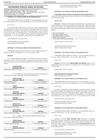 PÁGINA 30                                                                       23 DE MAIO DE 2011                                                    DIÁRIO OFICIAL n. 7.954

                                                                                                             EDNA REGINA BATISTA NUNES DA CUNHA
           DEFENSORIA PÚBLICA GERAL DO ESTADO                                                                Defensora Pública-Geral do Estado


DEFENSORA PÚBLICA GERAL: Edna Regina Batista Nunes da Cunha
PRIMEIRO SUBDEFENSOR PÚBLICO-GERAL: Elias Cesar Kesrouani                                         PORTARIA “D” Nº 429/2011–DPGE, DE 20 DE MAIO DE 2011.
SEGUNDA SUBDEFENSORA PÚBLICA GERAL: Helita Barbosa Serejo Lemos Fontão
CORREGEDORA-GERAL: Maria Rita Barbato Meneghelli
SUBCORREGEDOR-GERAL: Oziel Miranda                                                                A DEFENSORA PÚBLICA-GERAL DO ESTADO DE MATO GROSSO DO SUL, no
                                                                                          uso das atribuições que lhe confere o inciso X, do artigo 16, da Lei complementar n.111,
      PORTARIA ‘D’ Nº 394/2011 DPGE, DE 19 DE MAIO DE 2011.
                                                                                          de 17 de outubro de 2005,

      A DEFENSORA PÚBLICA-GERAL DO ESTADO, no uso das atribuições que lhe con-
                                                                                                  R E S O L V E:
fere o inciso XI e XIV do art. 16 da Lei Complementar n. 111, de 17 de outubro de 2005,

                                                                                                  Convocar os Defensores Públicos abaixo relacionados para, sem prejuízo de suas
      R E S O L V E:
                                                                                          funções, participar do mutirão para cadastramento da população indígena das aldeias
                                                                                          Lima Campo e Kokue’y, a ser realizado nos dias 03 e 04/06/2011, das 08:30 às 18:00
      Conceder a RIVANA DE LIMA SOUZA, prontuário nº 712620-1, Defensora Pública
                                                                                          horas, nas Escolas Municipais Graça de Deus e Osvaldo de Almeida, Município de Ponta
de Segunda Entrância, símbolo DP-24, lotada na 1ª Defensoria Pública da Comarca de
                                                                                          Porã-MS.
Nova Andradina-MS, 120(cento e vinte) dias de licença maternidade, relativo ao período
de 12 de abril de 2011 a 09 de agosto de 2011, com fundamento no artigo 120 da Lei
                                                                                           -   Neyla Ferreira Mendes
Complementar n° 111, de 17 de outubro de 2005 observada a redação dada pela Lei
                                                                                           -   Olga Lemos Cardoso de Marco
Complementar n° 137, de 20 de julho de 2009 (processo nº 33/000.884/2011).                 -   Fábio Odacir Marinho de Rezende
                                                                                           -   Osvaldo Vieira de Oliveira
      Campo Grande-MS, 19 de maio de 2011.                                                 -   Rita de Cássia Vendrami Pusch de Souza


      EDNA REGINA BATISTA NUNES DA CUNHA                                                          Campo Grande, 20 de maio de 2011.
      Defensor Público-Geral do Estado.


                                                                                                  EDNA REGINA BATISTA NUNES DA CUNHA
      PORTARIA “D” Nº 420/2011-DPGE, DE 20 DE MAIO DE 2011.                                       Defensora Pública-Geral do Estado


      A DEFENSORA PÚBLICA-GERAL DO ESTADO, no uso das atribuições que lhe con-
fere o art. 16 da Lei Complementar nº 111, de 17 de outubro de 2005,                              PORTARIA “D” Nº 430/2011-DPGE, DE 19 DE MAIO DE 2011.


      RESOLVE:                                                                                    A DEFENSORA PÚBLICA-GERAL DO ESTADO, no uso das atribuições que lhe con-
                                                                                          fere o art. 16 da Lei Complementar n. 111, de 17 de outubro de 2005,
      Art. 1º. Alterar parcialmente a Portaria “D” nº 060/2011-DPGE, de 27/01/2011,
publicada no D.O.E. nº 7.878, de 31/01/2011, passando a constar o estabelecimento do              R E S O L V E:
gozo de férias regulamentares da Defensora Pública abaixo relacionada, para o seguinte
período:                                                                                          Designar a Defensora Pública DENISE BANCI DOS SANTOS, lotada na 1ª DP
                                                                                          Cível de Naviraí, para, com prejuízo de suas funções, atuar na DP de Iguatemi, nos dias
                  CAMPO GRANDE                                                            19 e 20/05/2011.
                 DEFENSORA PÚBLICA                                 PERÍODO
Patrícia Elias Cozzolino de Oliveira                        04/08/2011 a 02/09/2011               Campo Grande, 19 de maio de 2011.



                  Art. 2º. Estabelecer o gozo de férias regulamentares dos membros da             EDNA REGINA BATISTA NUNES DA CUNHA
Defensoria Pública, abaixo relacionados, para os seguintes períodos:                              Defensora Pública-Geral do Estado


                  CAMPO GRANDE                                                                    PORTARIA ’S’ Nº 129/2011 DPGE, DE 19 DE MAIO DE 2011.
                DEFENSOR PÚBLICO                                   PERÍODO
Antonio Farias de Souza                                     01/08/2011 a 30/08/2011               A DEFENSORA PÚBLICA-GERAL DO ESTADO, no uso das atribuições que lhe con-
Paulo Roberto Mattos                                        01/07/2011 a 30/07/2011       fere o inciso XI e XIV do art. 16 da Lei Complementar n. 111, de 17 de outubro de 2005,

                  COXIM                                                                           R E S O L V E:
                 DEFENSOR PÚBLICO                                  PERÍODO
Clóvis Sylvestre Sant’Ana                                   01/07/2011 a 30/07/2011
                                                                                                  Conceder a servidora ZÉLIA MIYUKI OKAGAWA, ocupante do cargo em comissão
                                                                                          de Assessor de Defensor de Primeira Instância, prontuário nº 5501105-3, do Quadro de
                  DOURADOS
                                                                                          Pessoal dos Serviços Auxiliares da Defensoria Pública do Estado de Mato Grosso do Sul,
               DEFENSORA PÚBLICA                                   PERÍODO
                                                                                          licença médica de 01(um) dia para tratamento da própria saúde em 10 de maio de 2011,
Marisa Nunes dos Santos Rodrigues                           01/07/2011 a 30/07/2011
                                                                                          com fundamento no inciso I do artigo 130, da Lei nº 1.102, de 10 de outubro de 1990.

                  MIRANDA
                                                                                                  Campo Grande-MS, 19 de maio de 2011.
                  DEFENSOR PÚBLICO                                 PERÍODO
Amarildo Cabral                                             19/05/2011 a 17/06/2011
                                                                                                  EDNA REGINA BATISTA NUNES DA CUNHA
                                                                                                  Defensora Pública-Geral do Estado.
                  MUNDO NOVO
                DEFENSORA PÚBLICA                                  PERÍODO
Stela Maria Pereira de Souza                                01/07/2011 a 30/07/2011
                                                                                                  PORTARIA ’S’ Nº 133/2011 DPGE, DE 20 DE MAIO DE 2011.
                  TRÊS LAGOAS
               DEFENSOR PÚBLICO                                    PERÍODO                        A DEFENSORA PÚBLICA-GERAL DO ESTADO, no uso das atribuições que lhe con-
Renato Rodrigues dos Santos                                 01/07/2011 a 30/07/2011       fere a Lei Complementar n. 111, de 17 de outubro de 2005,


                  Art. 3º. Cancelar o gozo de férias dos Defensores Públicos abaixo               R E S O L V E:
relacionados, nos seguintes períodos:
                                                                                                  Designar a servidora Eliete Teresinha Lang, prontuário n°. 15145982,
                  CAMPO GRANDE                                                            Assistente de Secretaria, símbolo DPDA-4, para responder pelo expediente da Secretaria
               DEFENSORA PÚBLICA                                   PERÍODO                de Recursos Humanos          da Defensoria Pública-Geral do Estado, no período de 12 de
Carmen Lúcia Trindade Dutra                                 01/07/2011 a 30/07/2011       abril a 08 de maio de 2011, em razão de férias da titular Dalva Maria Alves, Diretora
                                                                                          de Secretaria, símbolo DPDA-1 e no período de 09 a 23 de maio de 2011 em razão de
                  NAVIRAÍ                                                                 licença médica da titular.
                 DEFENSOR PÚBLICO                                  PERÍODO
Vandir Zulato Jorge                                         23/05/2011 a 27/05/2011               Campo Grande-MS, 20 de maio de 2011.

                  Campo Grande, 20 de maio de 2011.                                               EDNA REGINA BATISTA NUNES DA CUNHA
                                                                                                  Defensora Pública-Geral do Estado.
 