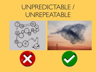 UNPREDICTABLE /
UNREPEATABLE
 