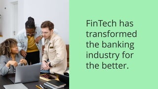 FinTech has
transformed
the banking
industry for
the better.
 