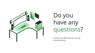 Do you
have any
questions?
Send it to us! We hope you learned
something new.
 