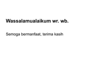 Wassalamualaikum wr. wb.
Semoga bermanfaat, terima kasih
 