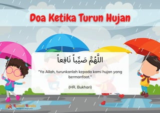 Rumah Bunda
Mendidik dan Menginspirasi
ً‫ِﻌﺎ‬‫ﻓ‬‫ﺎ‬َ‫ﻧ‬ ً‫ﺒﺎ‬‫ﱢ‬‫ﻴ‬ َ
‫ﺻ‬ ‫ﱠ‬‫ﻢ‬ُ‫ﻬ‬‫ﱠ‬‫اﻟﻠ‬
“Ya Allah, turunkanlah kepada kami hujan yang
bermanfaat."
(HR. Bukhari)
 