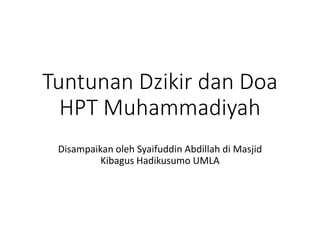 Tuntunan Dzikir dan Doa
HPT Muhammadiyah
Disampaikan oleh Syaifuddin Abdillah di Masjid
Kibagus Hadikusumo UMLA
 