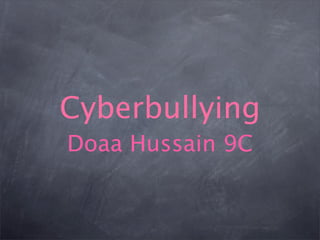 Cyberbullying
Doaa Hussain 9C
 